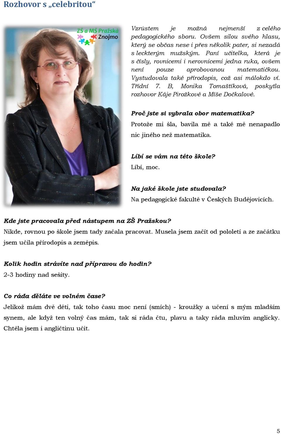 B, Monika Tomaštíková, poskytla rozhovor Káje Pirožkové a Míše Dočkalové. Proč jste si vybrala obor matematika? Protože mi šla, bavila mě a také mě nenapadlo nic jiného než matematika.