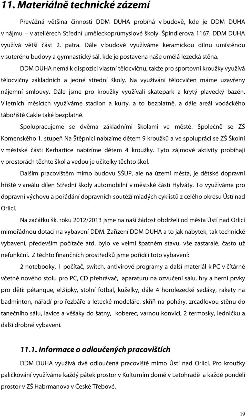 DDM DUHA nemá k dispozici vlastní tělocvičnu, takže pro sportovní kroužky využívá tělocvičny základních a jedné střední školy. Na využívání tělocvičen máme uzavřeny nájemní smlouvy.