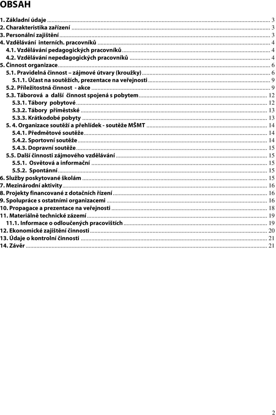 Táborová a další činnost spojená s pobytem... 12 5.3.1. Tábory pobytové... 12 5.3.2. Tábory příměstské... 13 5.3.3. Krátkodobé pobyty... 13 5. 4. Organizace soutěží a přehlídek - soutěže MŠMT... 14 5.