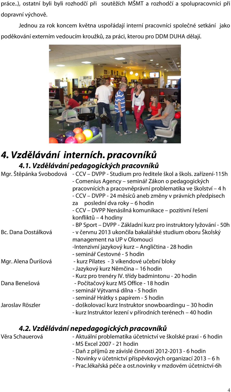 Vzdělávání pedagogických pracovníků Mgr. Štěpánka Svobodová Bc. Dana Dostálková Mgr. Alena Ďurišová Dana Benešová Jaroslav Röszler - CCV DVPP - Studium pro ředitele škol a škols.