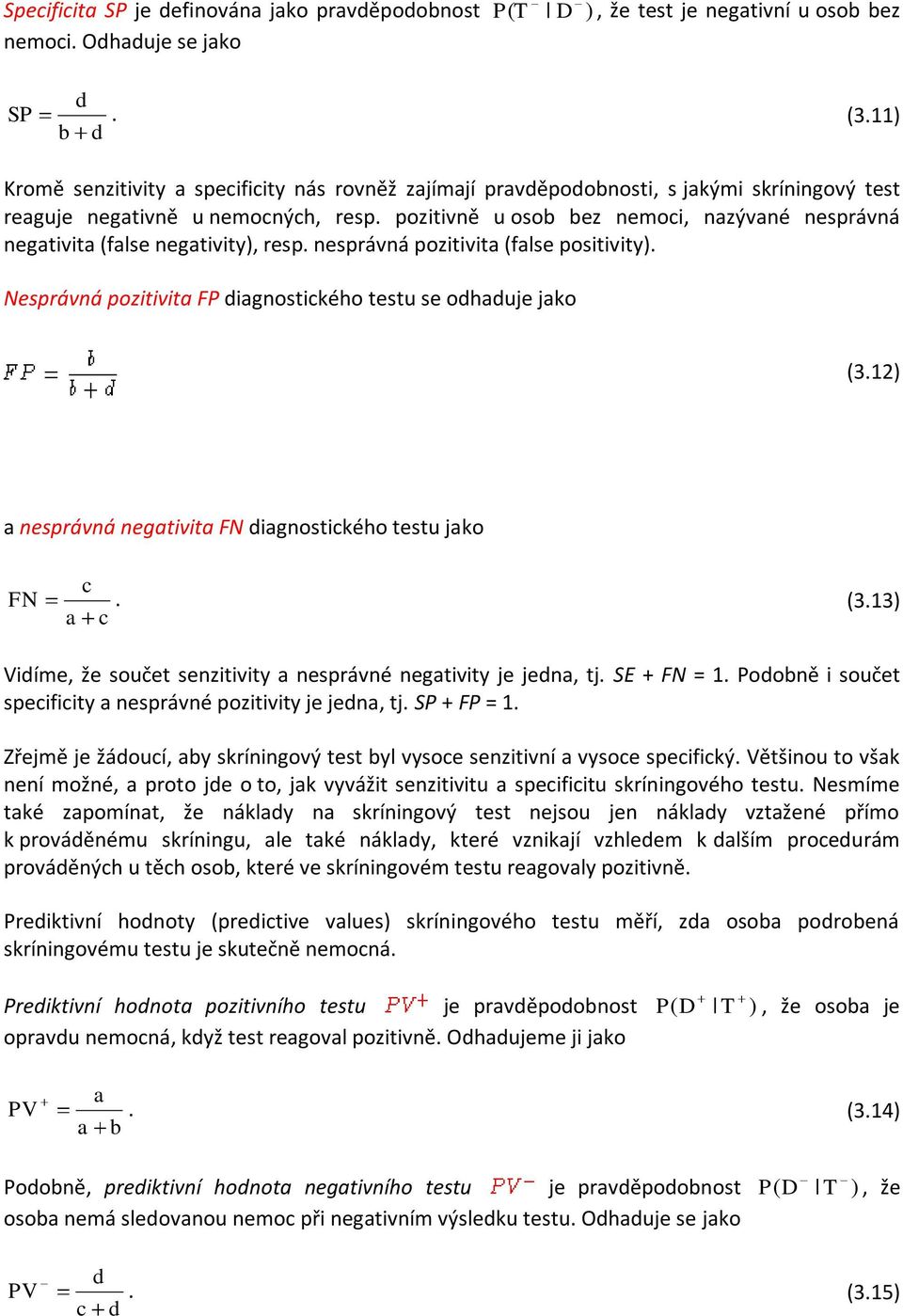 pozitivně u osob bez nemoci, nazývané nesprávná negativita (false negativity), resp. nesprávná pozitivita (false positivity). Nesprávná pozitivita FP diagnostického testu se odhaduje jako (3.