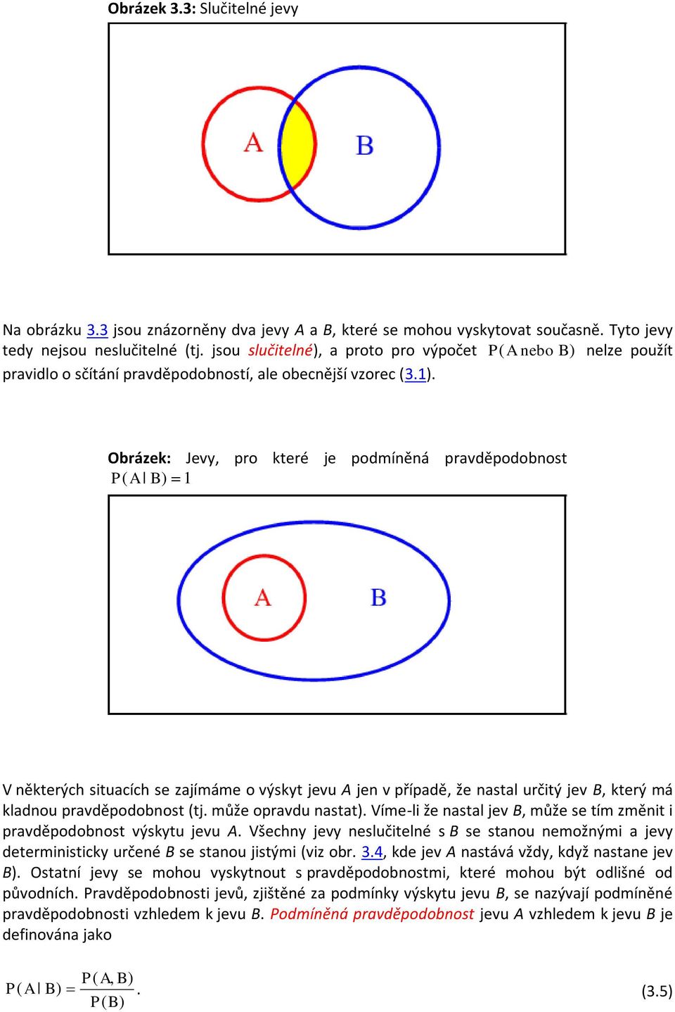 Obrázek: Jevy, pro které je podmíněná pravděpodobnost P ( A 1 V některých situacích se zajímáme o výskyt jevu A jen v případě, že nastal určitý jev B, který má kladnou pravděpodobnost (tj.