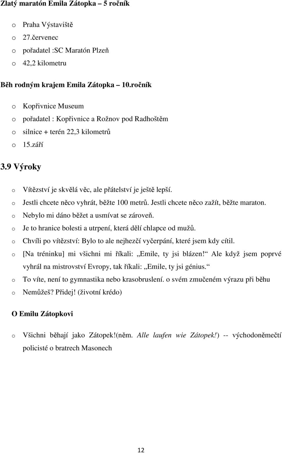 Jestli chcete něc vyhrát, běžte 100 metrů. Jestli chcete něc zažít, běžte maratn. Nebyl mi dán běžet a usmívat se zárveň. Je t hranice blesti a utrpení, která dělí chlapce d mužů.