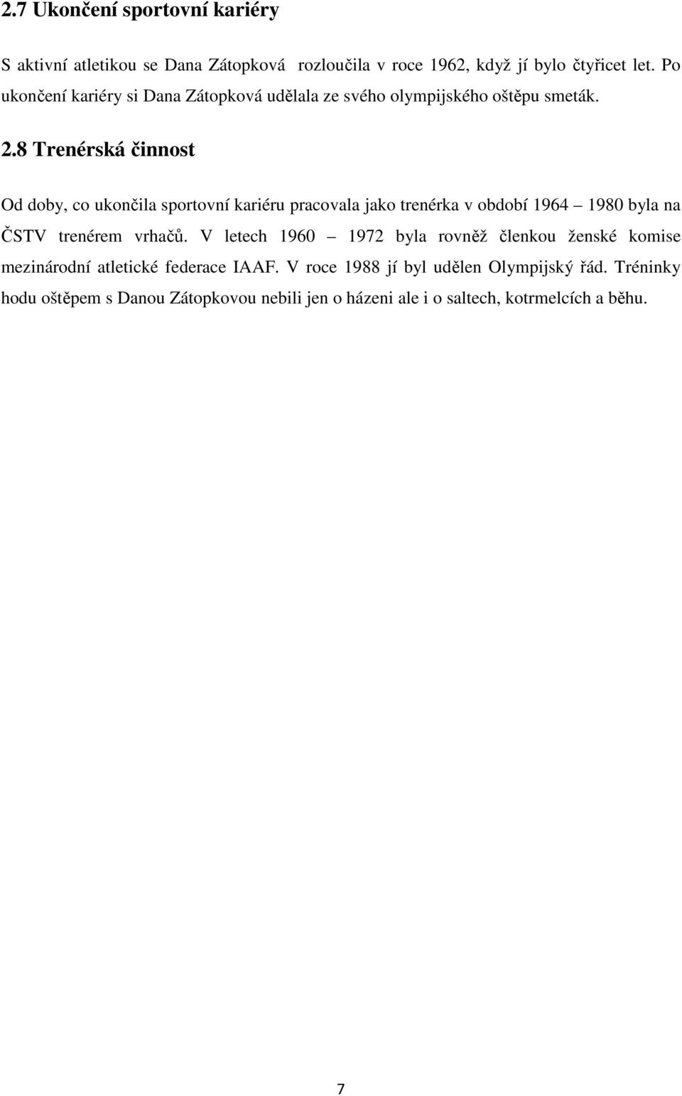 8 Trenérská činnst Od dby, c uknčila sprtvní kariéru pracvala jak trenérka v bdbí 1964 1980 byla na ČSTV trenérem vrhačů.