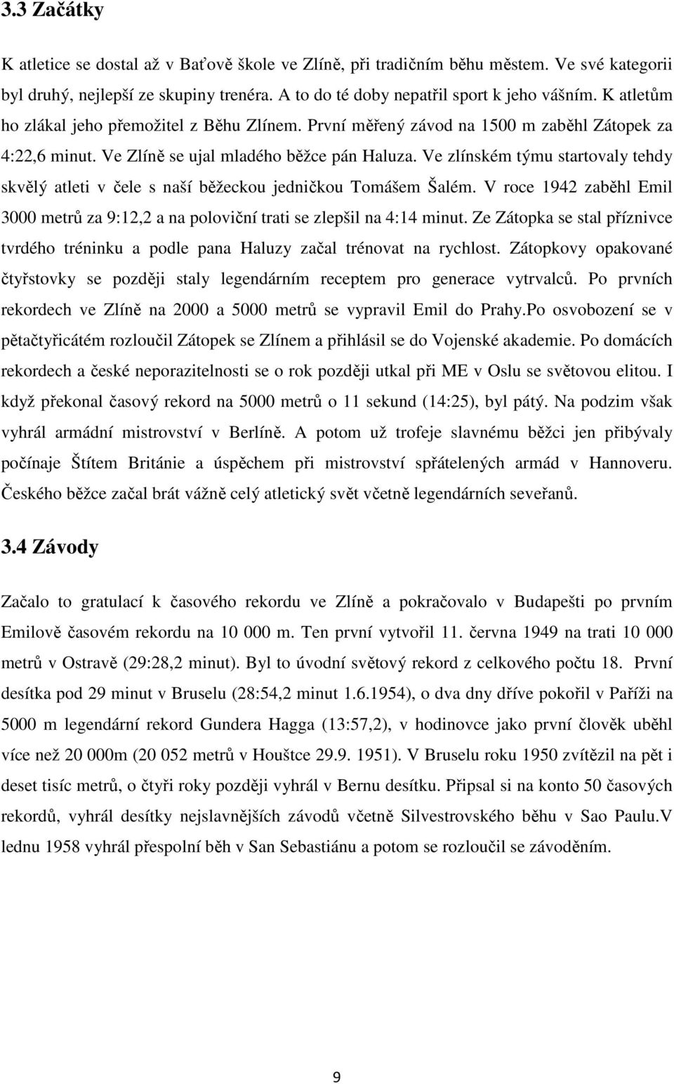 Ve zlínském týmu startvaly tehdy skvělý atleti v čele s naší běžecku jedničku Tmášem Šalém. V rce 1942 zaběhl Emil 3000 metrů za 9:12,2 a na plviční trati se zlepšil na 4:14 minut.