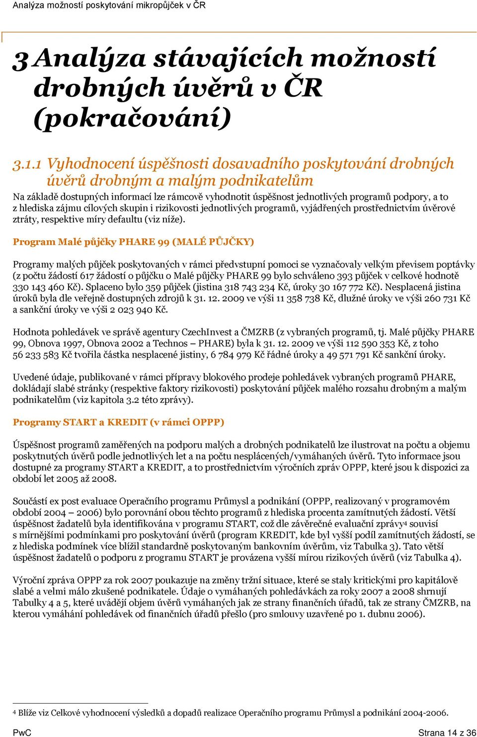 hlediska zájmu cílových skupin i rizikovosti jednotlivých programů, vyjádřených prostřednictvím úvěrové ztráty, respektive míry defaultu (viz níže).