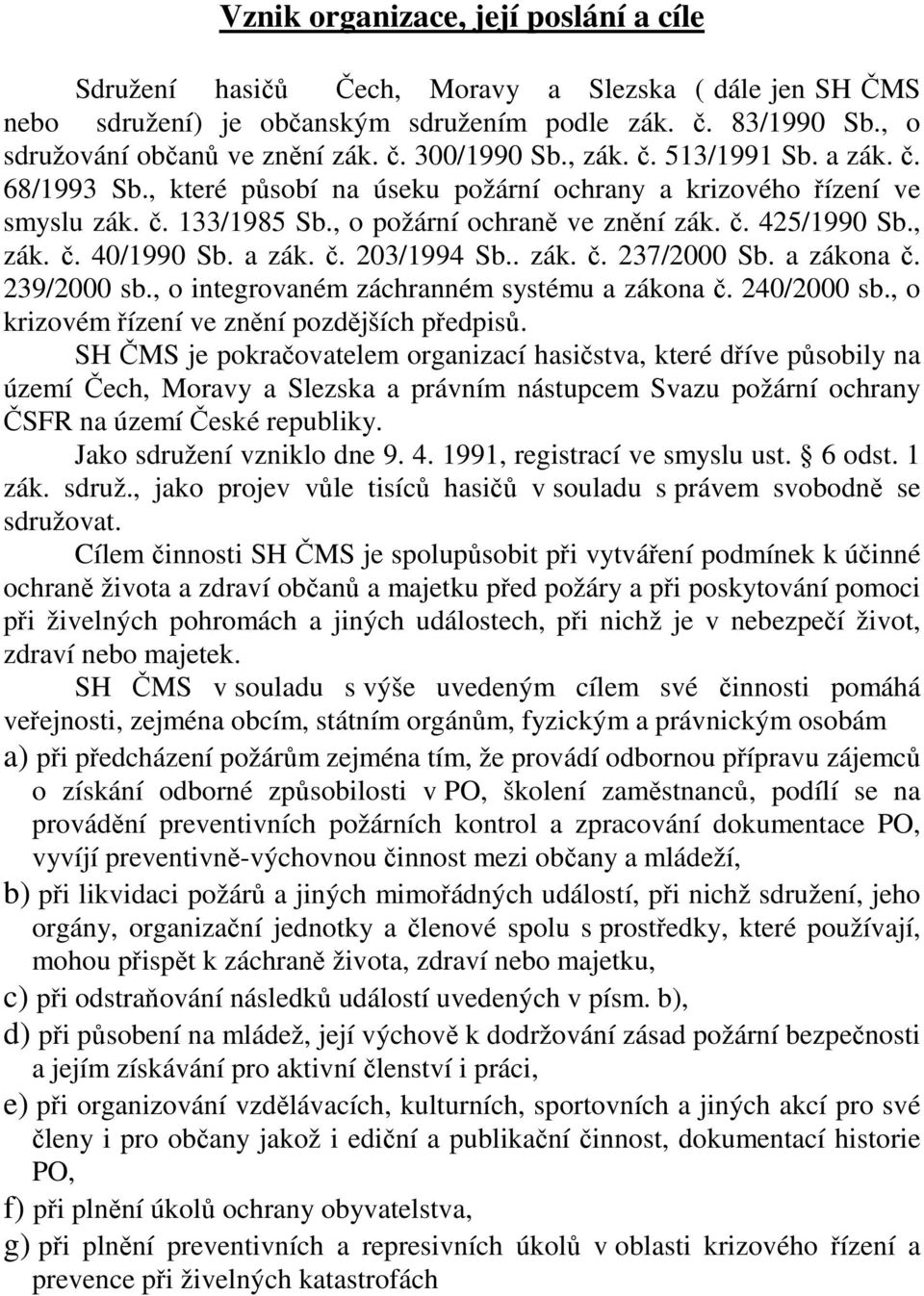 a zák. č. 203/1994 Sb.. zák. č. 237/2000 Sb. a zákona č. 239/2000 sb., o integrovaném záchranném systému a zákona č. 240/2000 sb., o krizovém řízení ve znění pozdějších předpisů.