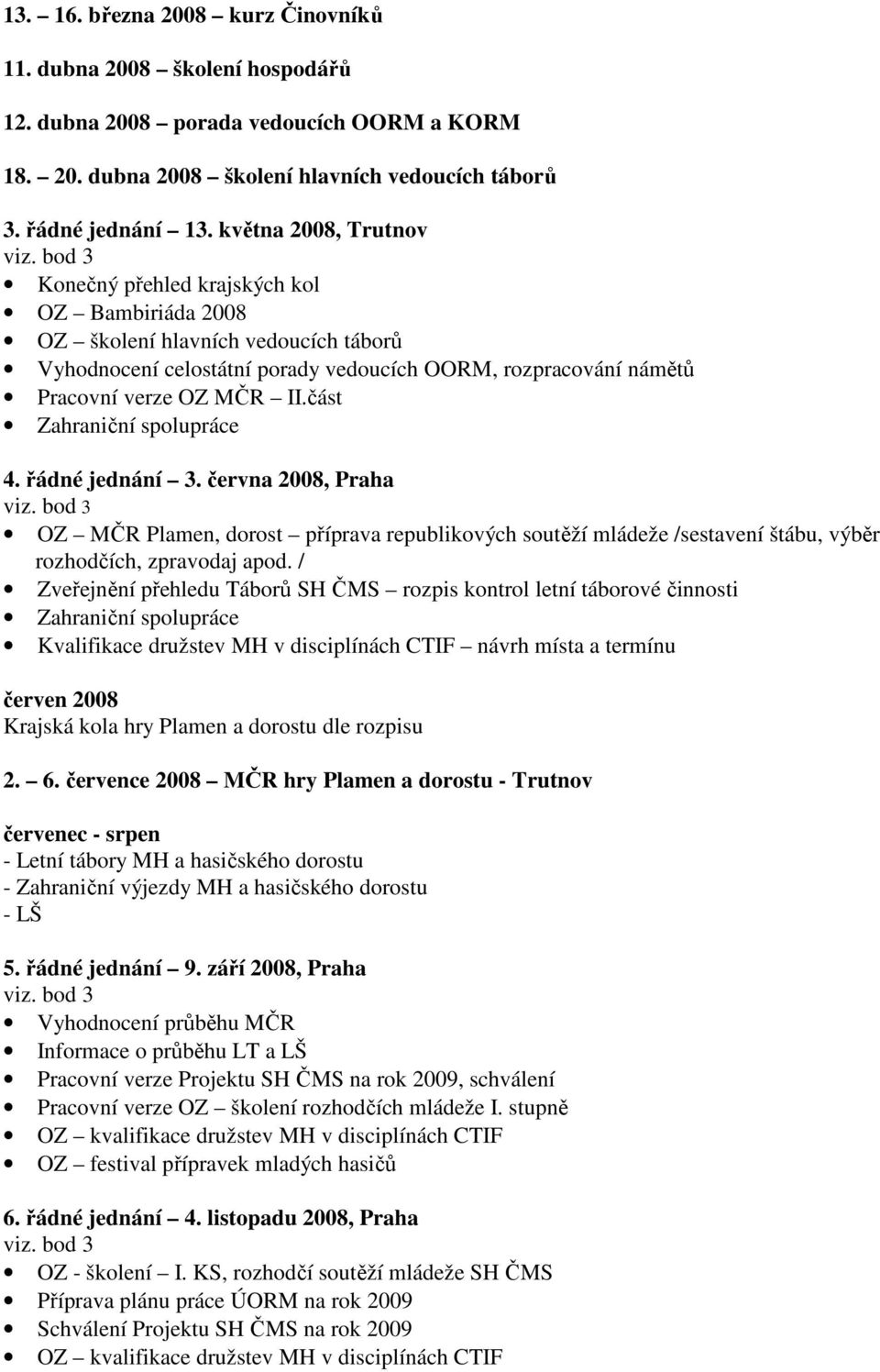 bod 3 Konečný přehled krajských kol OZ Bambiriáda 2008 OZ školení hlavních vedoucích táborů Vyhodnocení celostátní porady vedoucích OORM, rozpracování námětů Pracovní verze OZ MČR II.