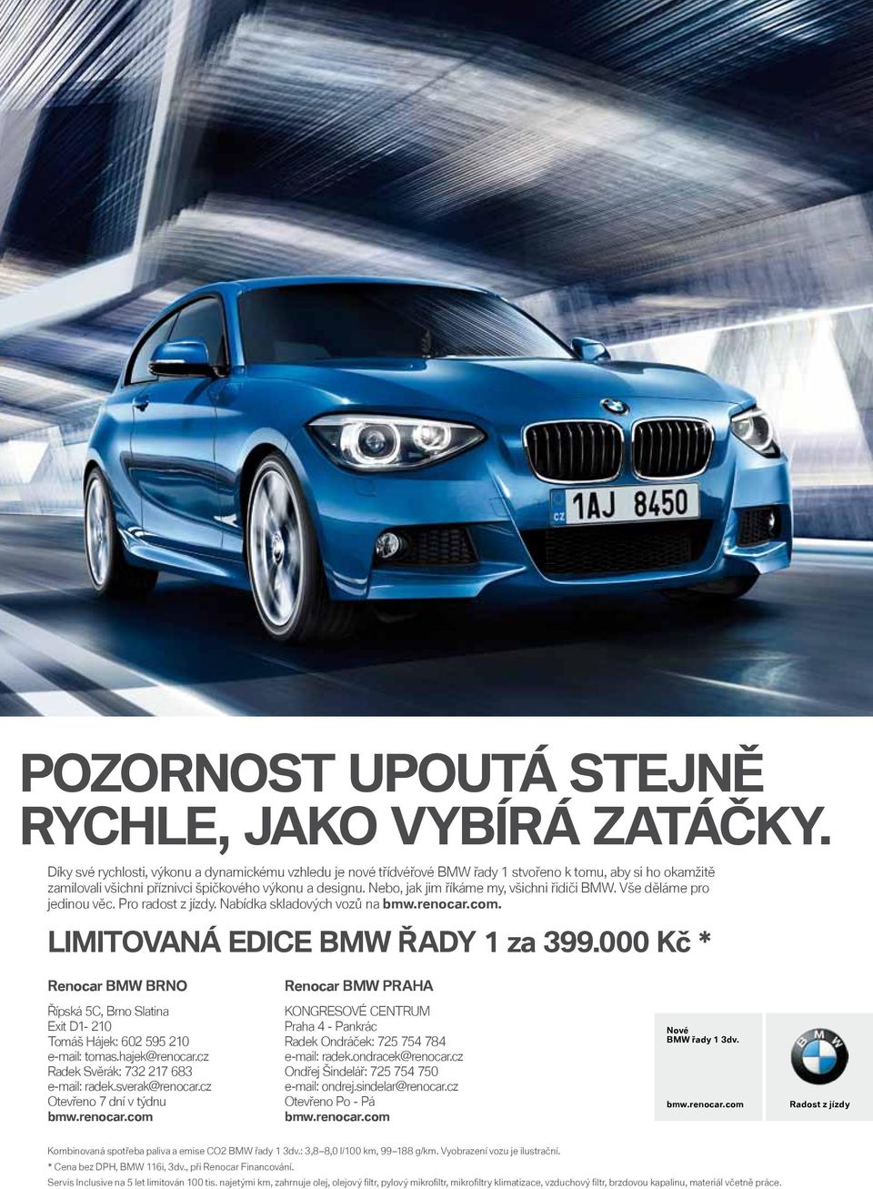 Nebo, jak jim říkáme my, všichni řidiči BMW. Vše děláme pro jedinou věc. Pro radost z jízdy. Nabídka skladových vozů na bmw.renocar.com. LIMITOVANÁ EDICE BMW ŘADY 1 za 399.