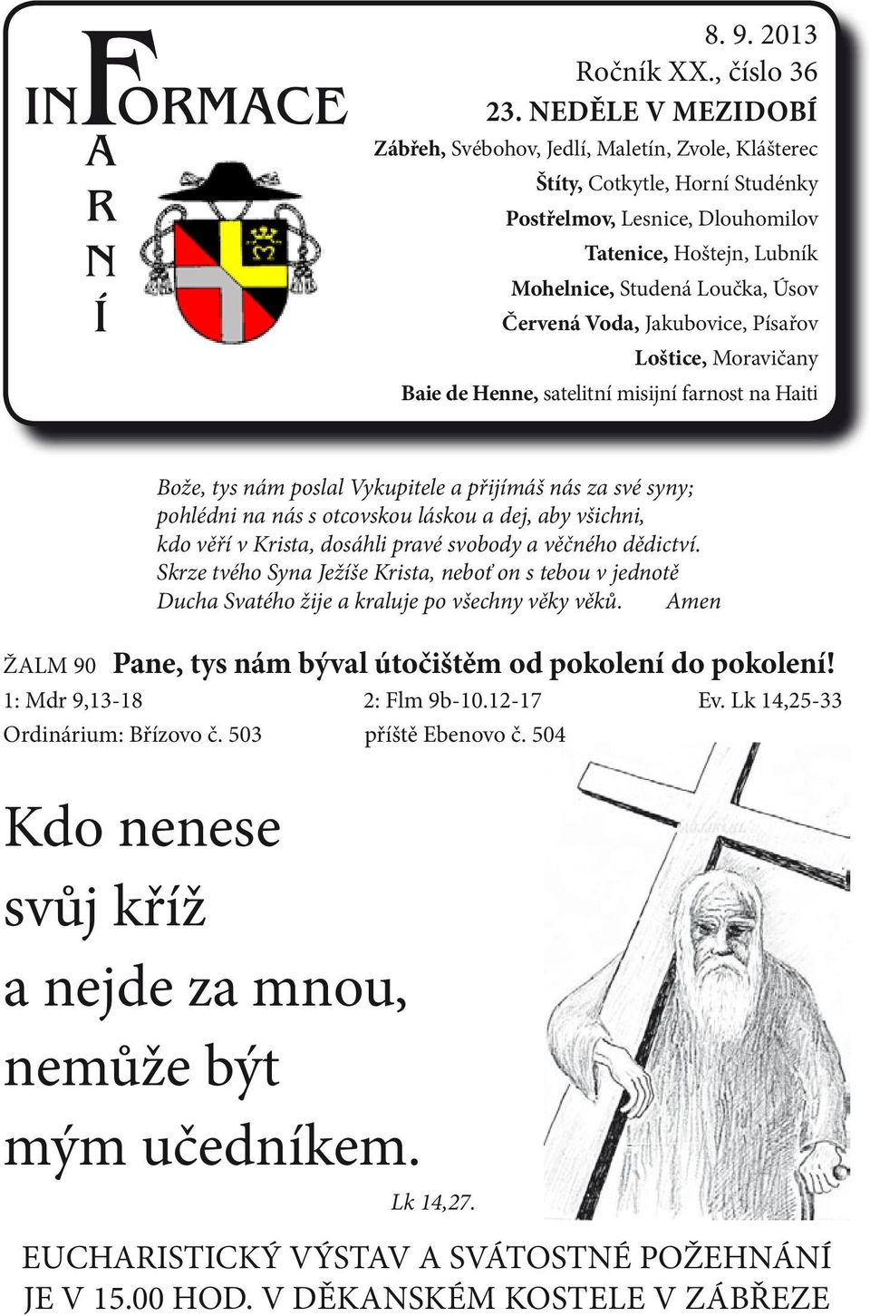 Voda, Jakubovice, Písařov Loštice, Moravičany Baie de Henne, satelitní misijní farnost na Haiti Bože, tys nám poslal Vykupitele a přijímáš nás za své syny; pohlédni na nás s otcovskou láskou a dej,