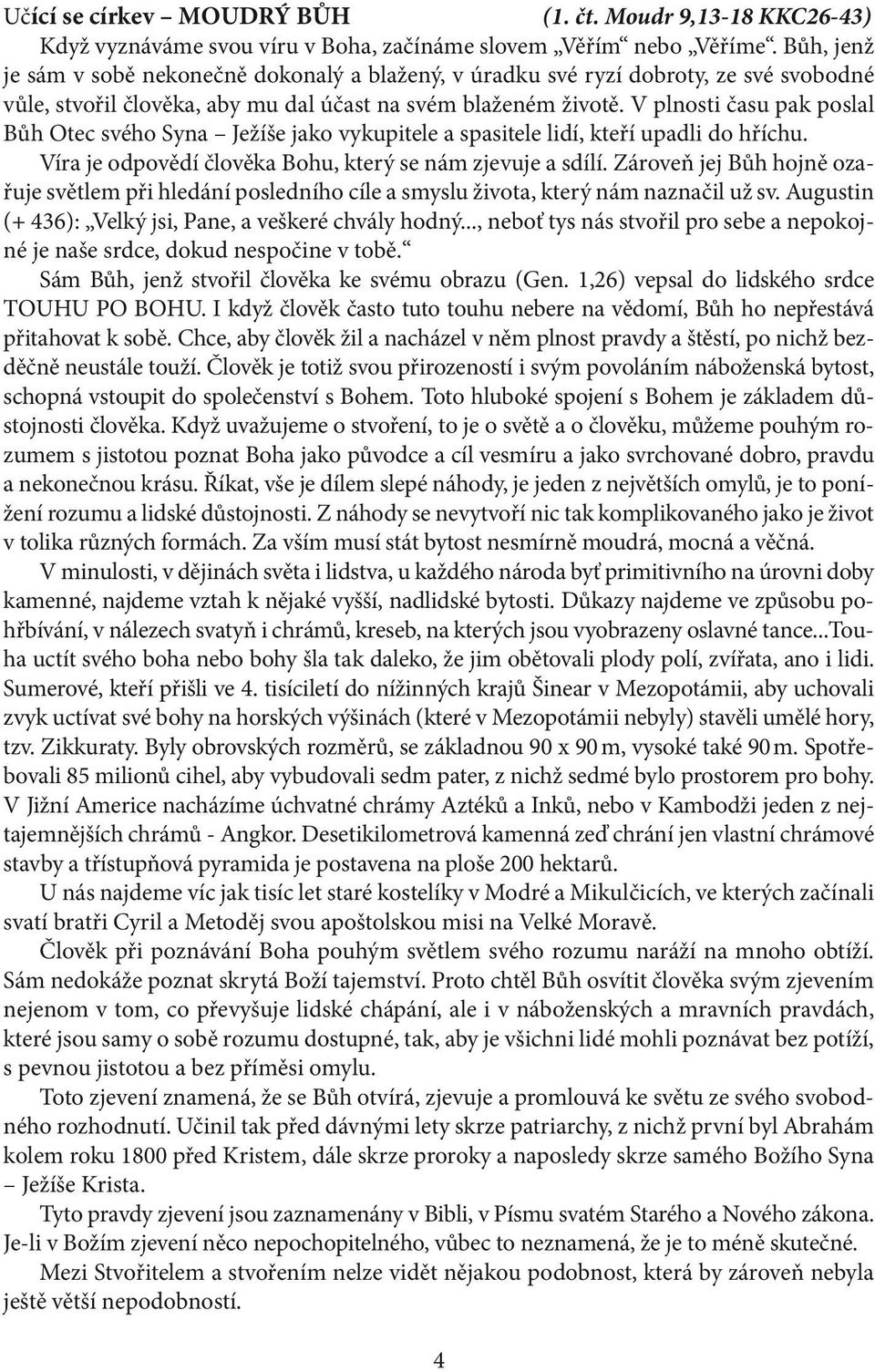 V plnosti času pak poslal Bůh Otec svého Syna Ježíše jako vykupitele a spasitele lidí, kteří upadli do hříchu. Víra je odpovědí člověka Bohu, který se nám zjevuje a sdílí.