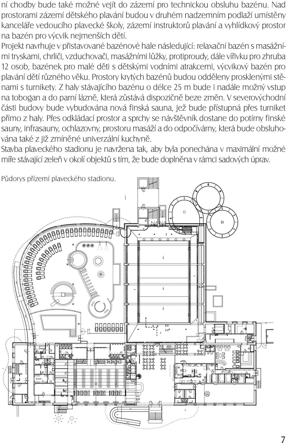 dětí. Projekt navrhuje v přistavované bazénové hale následující: relaxační bazén s masážními tryskami, chrliči, vzduchovači, masážními lůžky, protiproudy, dále vířivku pro zhruba 12 osob, bazének pro