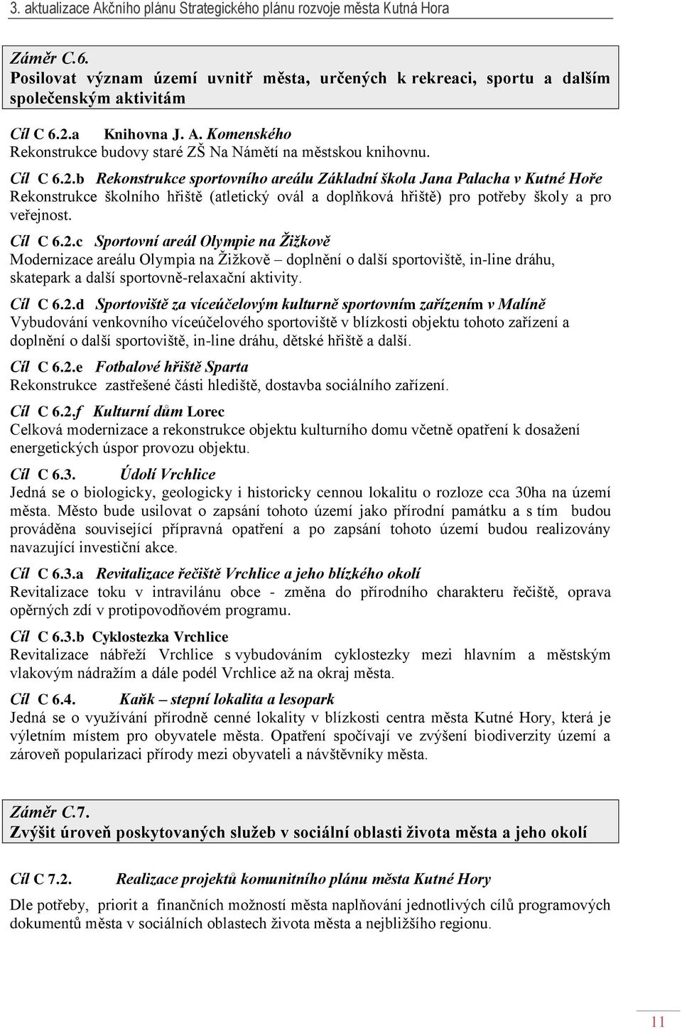 b Rekonstrukce sportovního areálu Základní škola Jana Palacha v Kutné Hoře Rekonstrukce školního hřiště (atletický ovál a doplňková hřiště) pro potřeby školy a pro veřejnost. Cíl C 6.2.