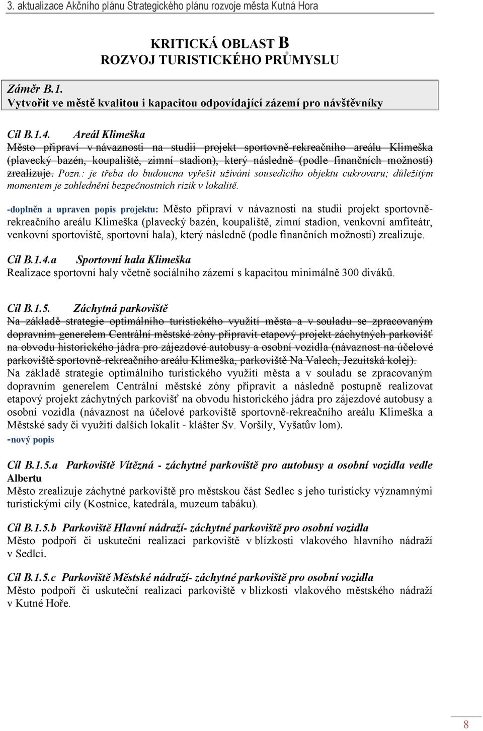 Pozn.: je třeba do budoucna vyřešit užívání sousedícího objektu cukrovaru; důležitým momentem je zohlednění bezpečnostních rizik v lokalitě.