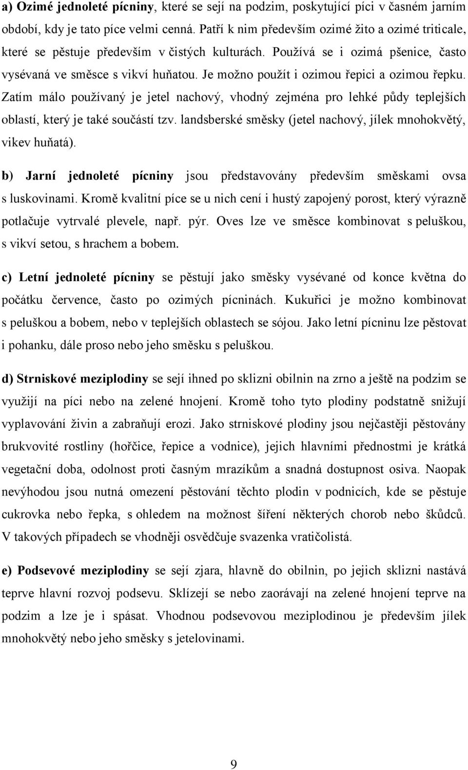 Je možno použít i ozimou řepici a ozimou řepku. Zatím málo používaný je jetel nachový, vhodný zejména pro lehké půdy teplejších oblastí, který je také součástí tzv.