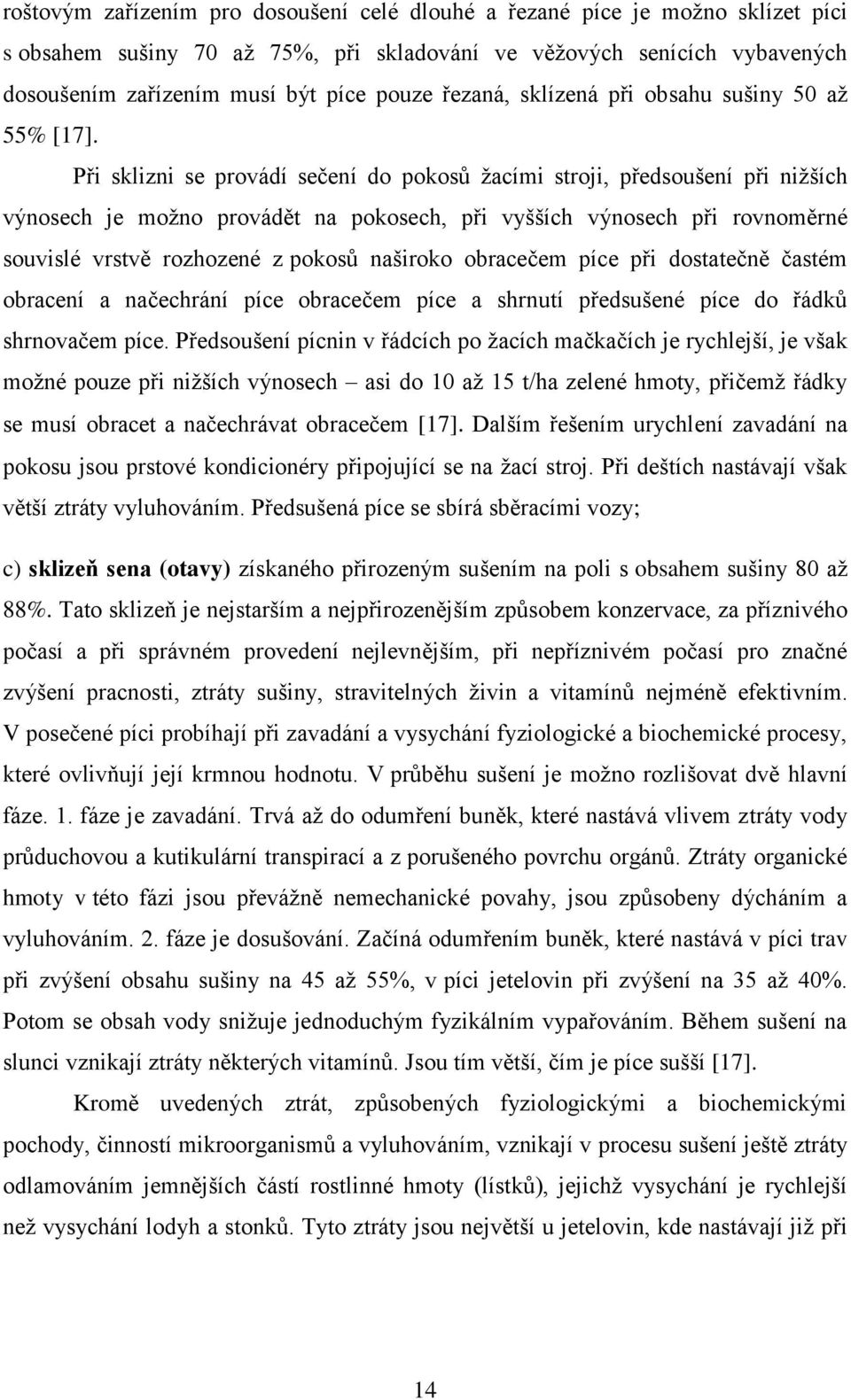 Při sklizni se provádí sečení do pokosů žacími stroji, předsoušení při nižších výnosech je možno provádět na pokosech, při vyšších výnosech při rovnoměrné souvislé vrstvě rozhozené z pokosů naširoko