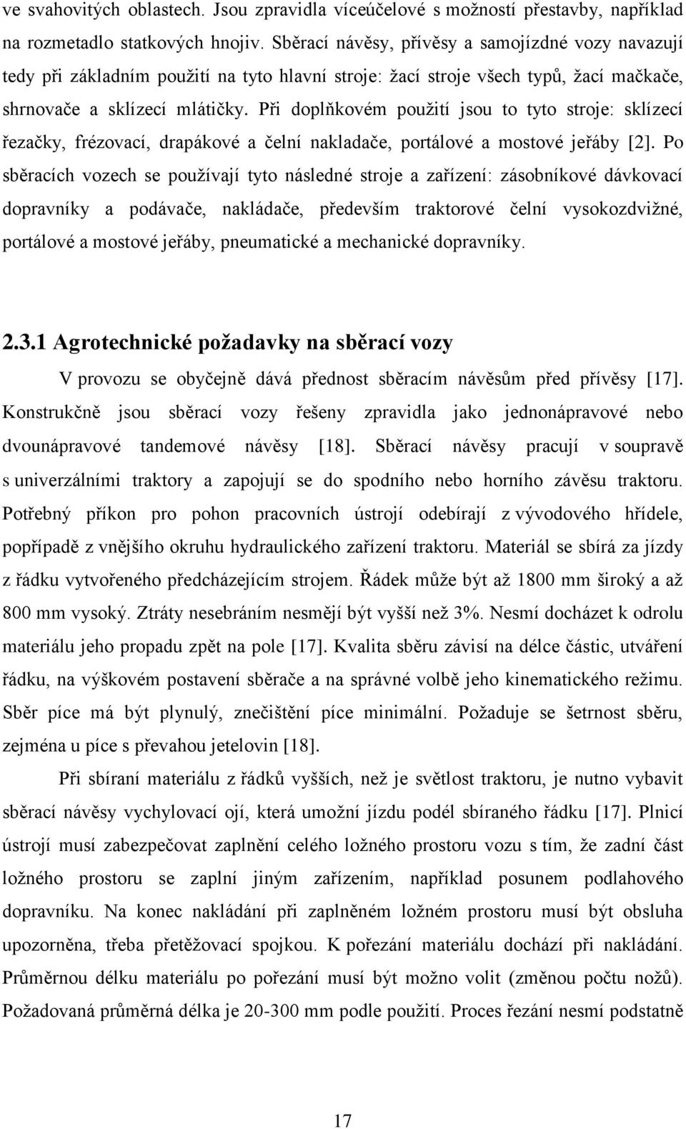 Při doplňkovém použití jsou to tyto stroje: sklízecí řezačky, frézovací, drapákové a čelní nakladače, portálové a mostové jeřáby [2].