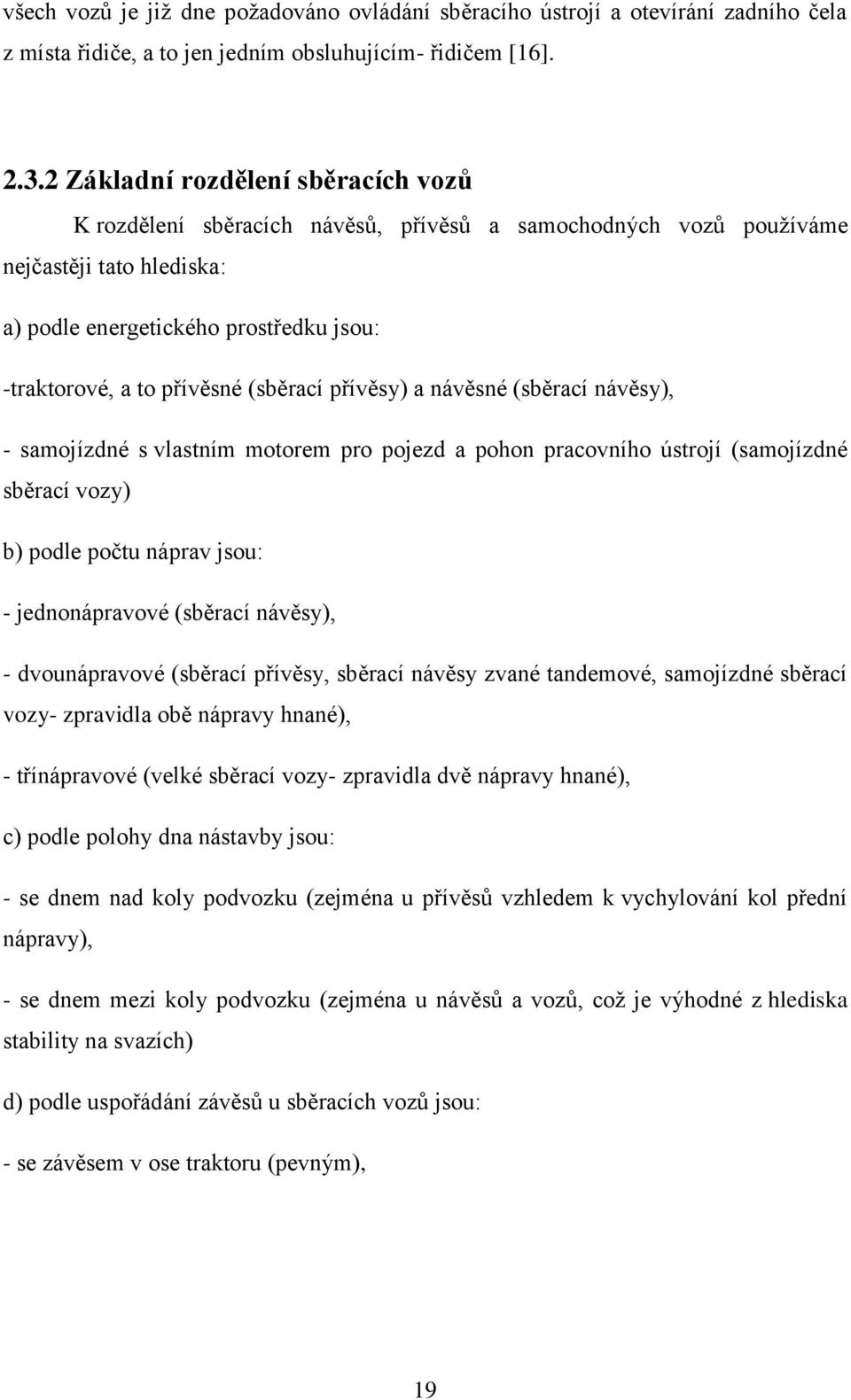 (sběrací přívěsy) a návěsné (sběrací návěsy), - samojízdné s vlastním motorem pro pojezd a pohon pracovního ústrojí (samojízdné sběrací vozy) b) podle počtu náprav jsou: - jednonápravové (sběrací