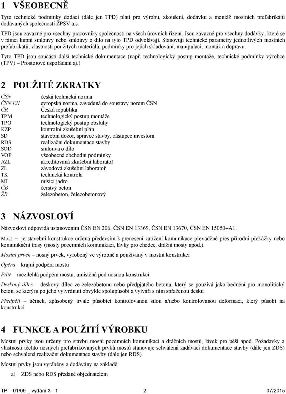 Stanovují technické parametry jednotlivých mostních prefabrikátů, vlastnosti použitých materiálů, podmínky pro jejich skladování, manipulaci, montáž a dopravu.