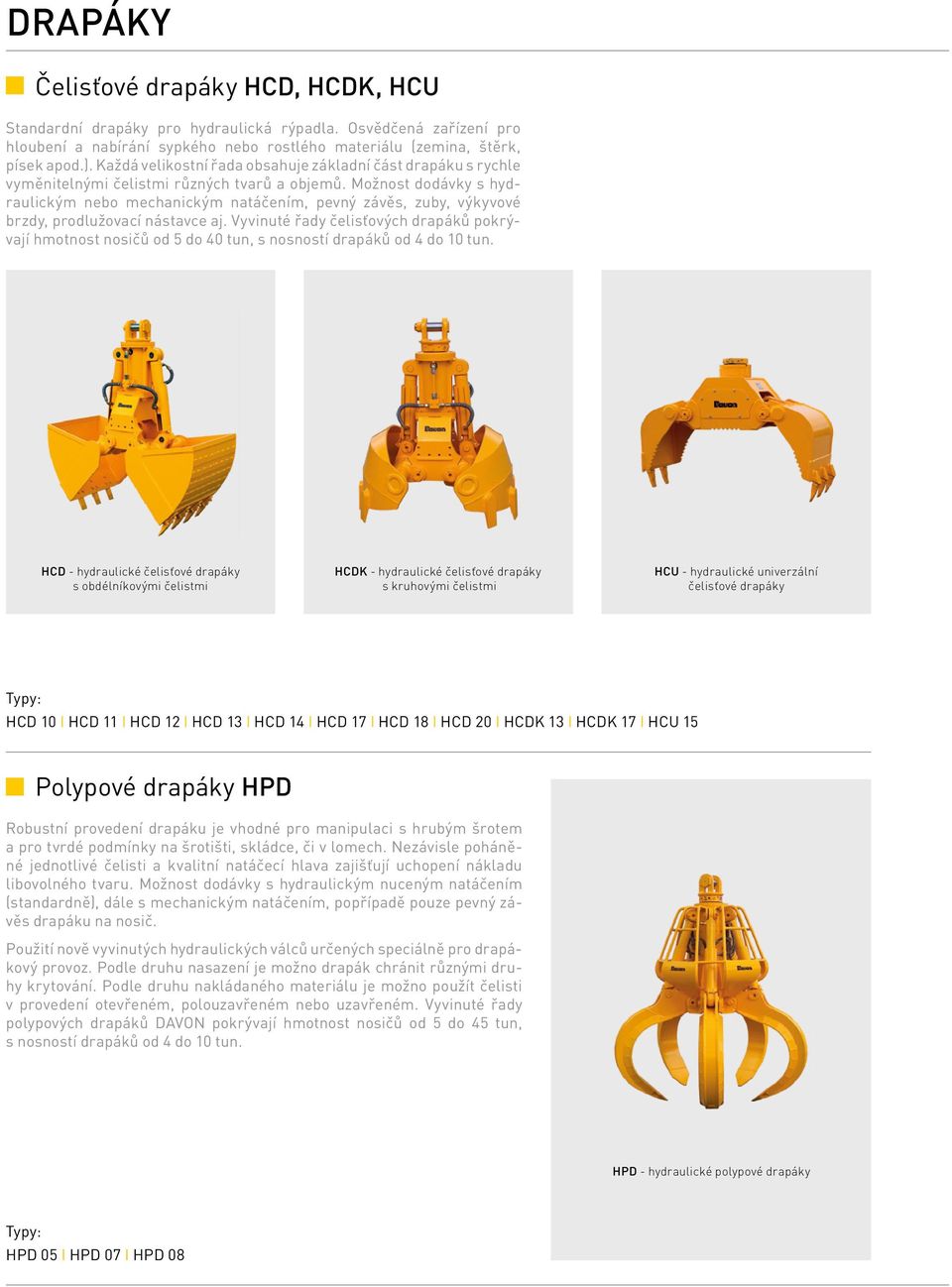 Možnost dodávky s hydraulickým nebo mechanickým natáčením, pevný závěs, zuby, výkyvové brzdy, prodlužovací nástavce aj.