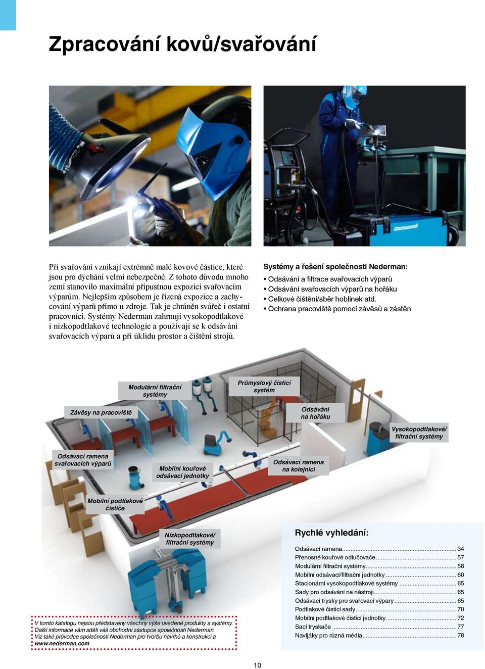 Tak je chráněn svářeč i ostatní pracovníci. Systémy Nederman zahrnují vysokopodtlakové i nízkopodtlakové technologie a používají se k odsávání svařovacích výparů a při úklidu prostor a čištění strojů.
