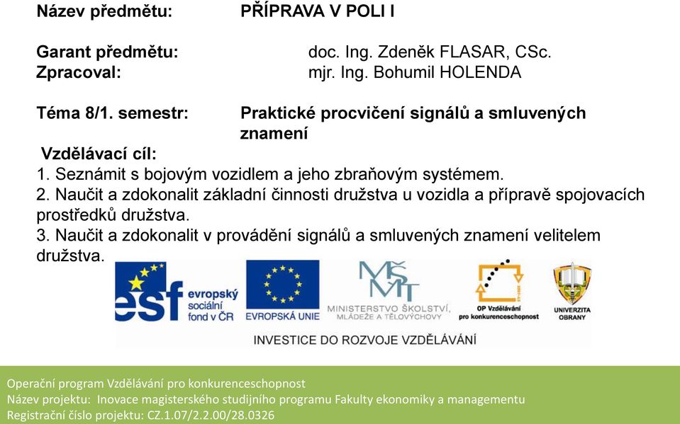 Naučit a zdokonalit základní činnosti družstva u vozidla a přípravě spojovacích prostředků družstva. 3.