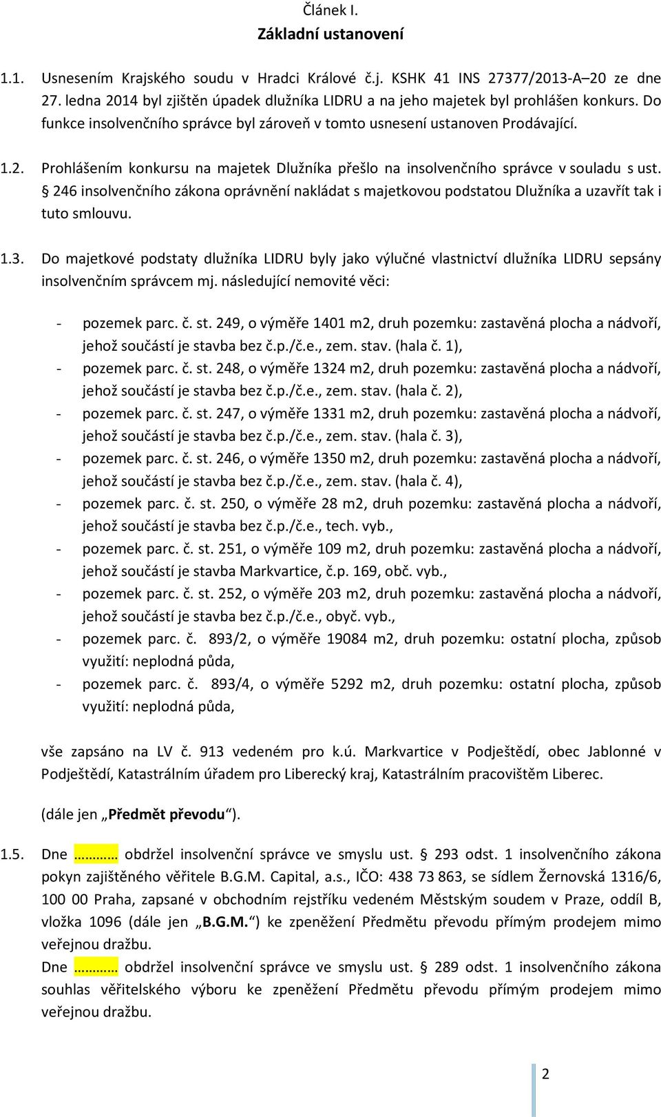 246 insolvenčního zákona oprávnění nakládat s majetkovou podstatou Dlužníka a uzavřít tak i tuto smlouvu. 1.3.