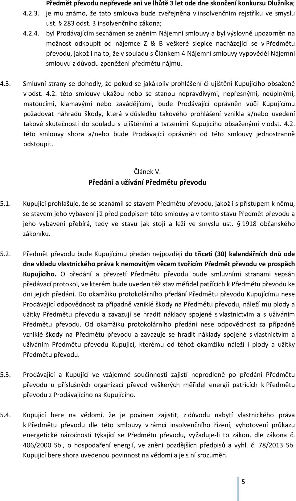 2.4. byl Prodávajícím seznámen se zněním Nájemní smlouvy a byl výslovně upozorněn na možnost odkoupit od nájemce Z & B veškeré slepice nacházející se v Předmětu převodu, jakož i na to, že v souladu s