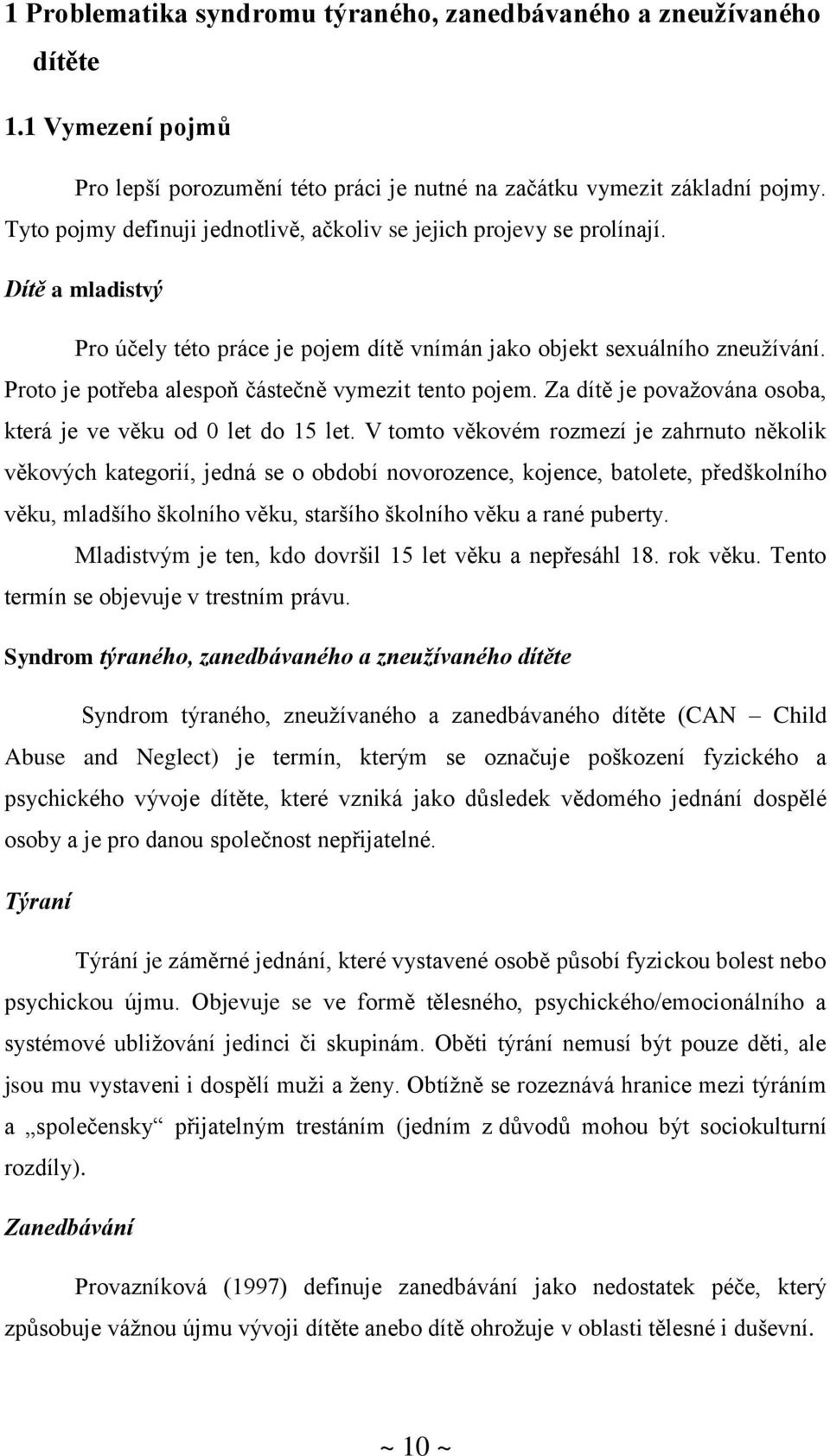 Proto je potřeba alespoň částečně vymezit tento pojem. Za dítě je považována osoba, která je ve věku od 0 let do 15 let.