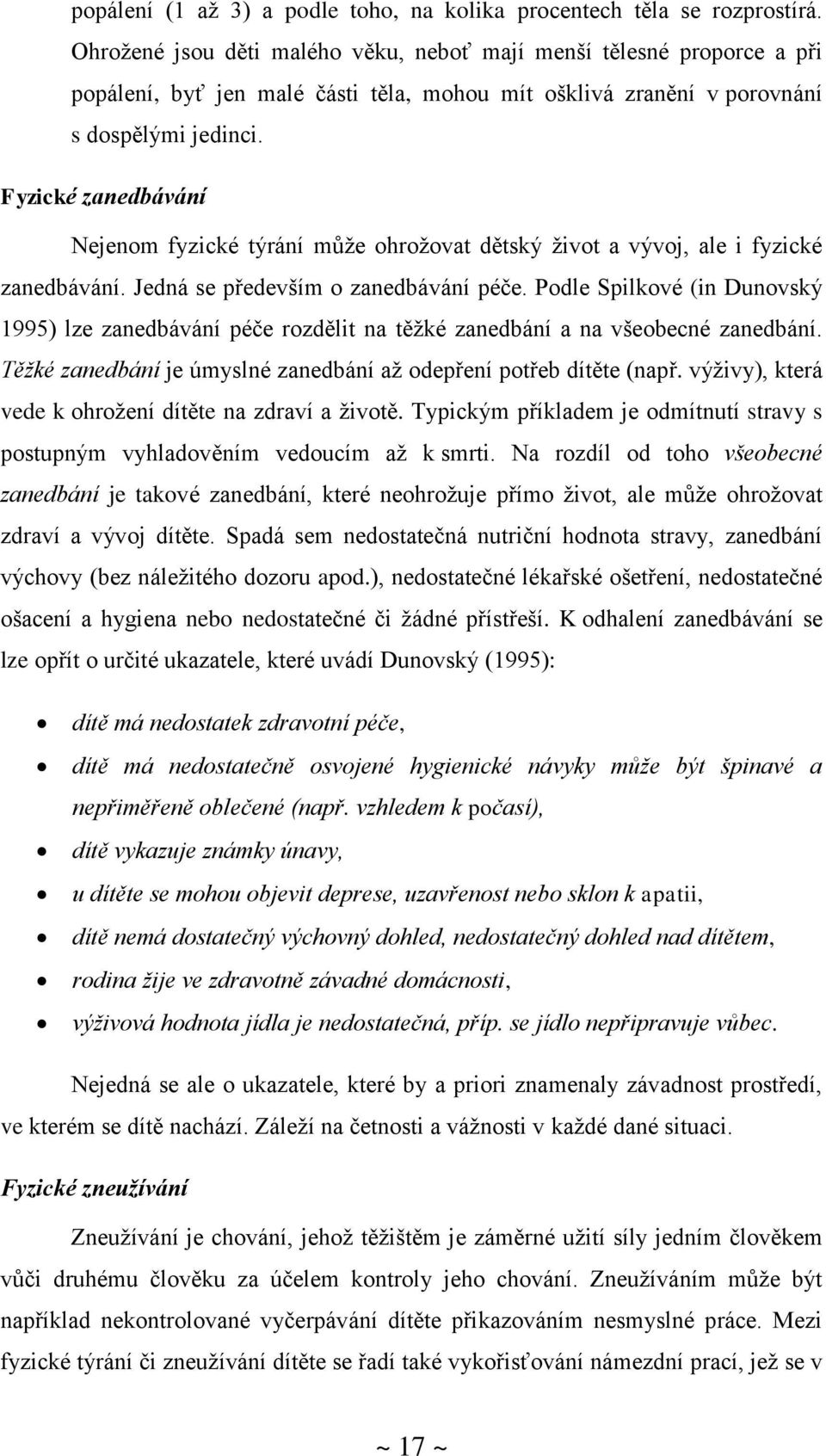 Fyzické zanedbávání Nejenom fyzické týrání může ohrožovat dětský život a vývoj, ale i fyzické zanedbávání. Jedná se především o zanedbávání péče.