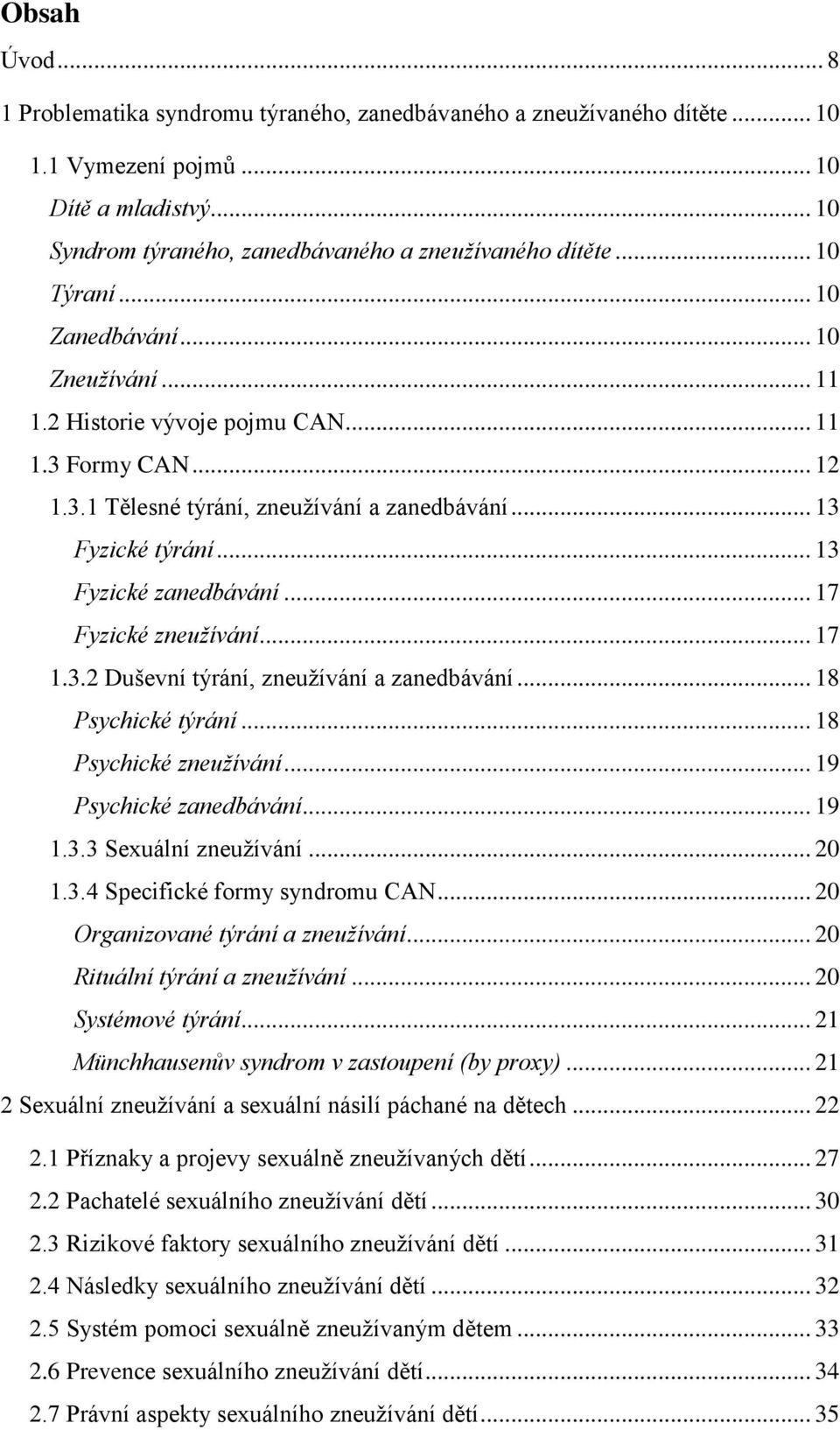 .. 13 Fyzické zanedbávání... 17 Fyzické zneužívání... 17 1.3.2 Duševní týrání, zneužívání a zanedbávání... 18 Psychické týrání... 18 Psychické zneužívání... 19 Psychické zanedbávání... 19 1.3.3 Sexuální zneužívání.