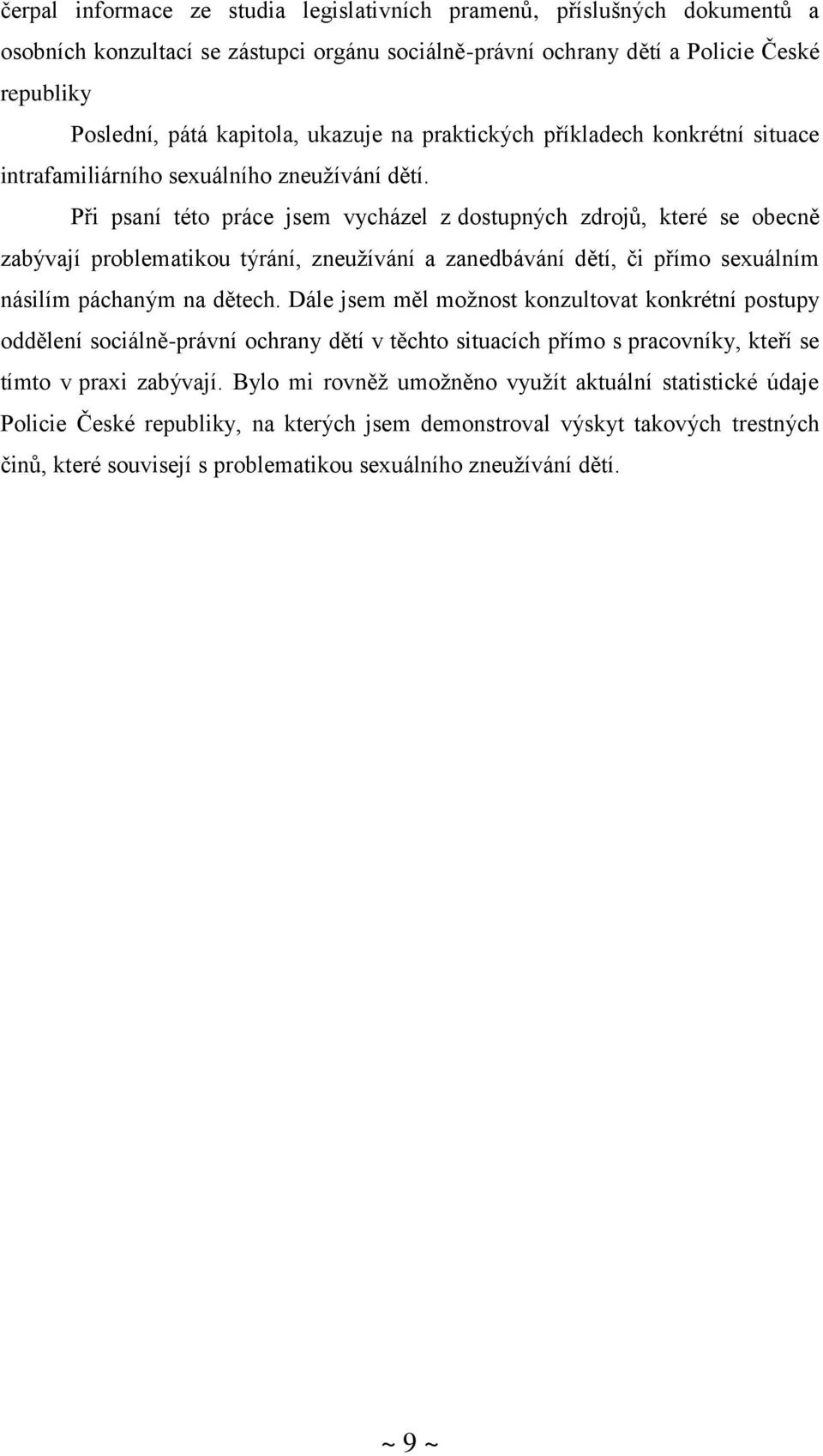 Při psaní této práce jsem vycházel z dostupných zdrojů, které se obecně zabývají problematikou týrání, zneužívání a zanedbávání dětí, či přímo sexuálním násilím páchaným na dětech.