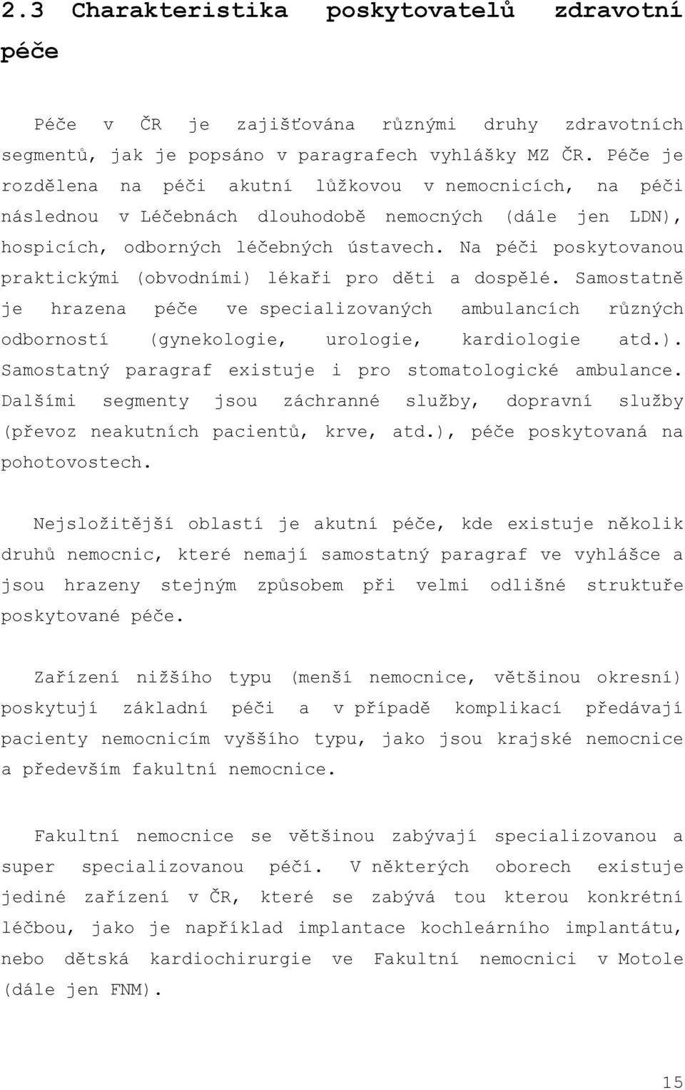 Na péči poskytovanou praktickými (obvodními) lékaři pro děti a dospělé. Samostatně je hrazena péče ve specializovaných ambulancích různých odborností (gynekologie, urologie, kardiologie atd.). Samostatný paragraf existuje i pro stomatologické ambulance.