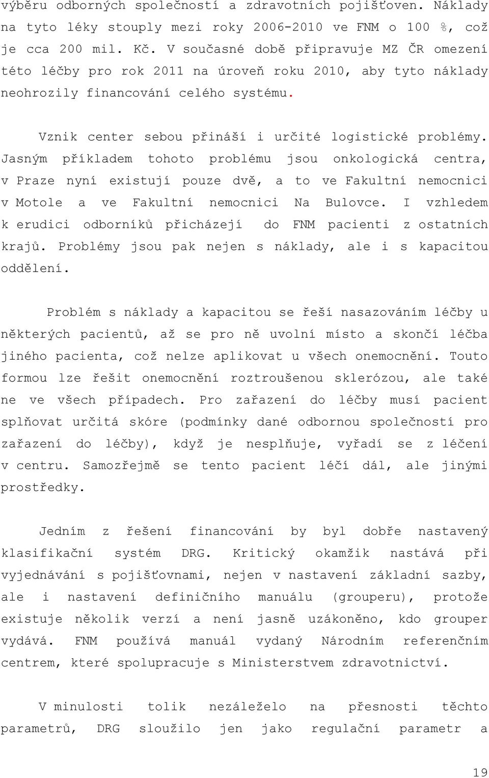 Jasným příkladem tohoto problému jsou onkologická centra, v Praze nyní existují pouze dvě, a to ve Fakultní nemocnici v Motole a ve Fakultní nemocnici Na Bulovce.