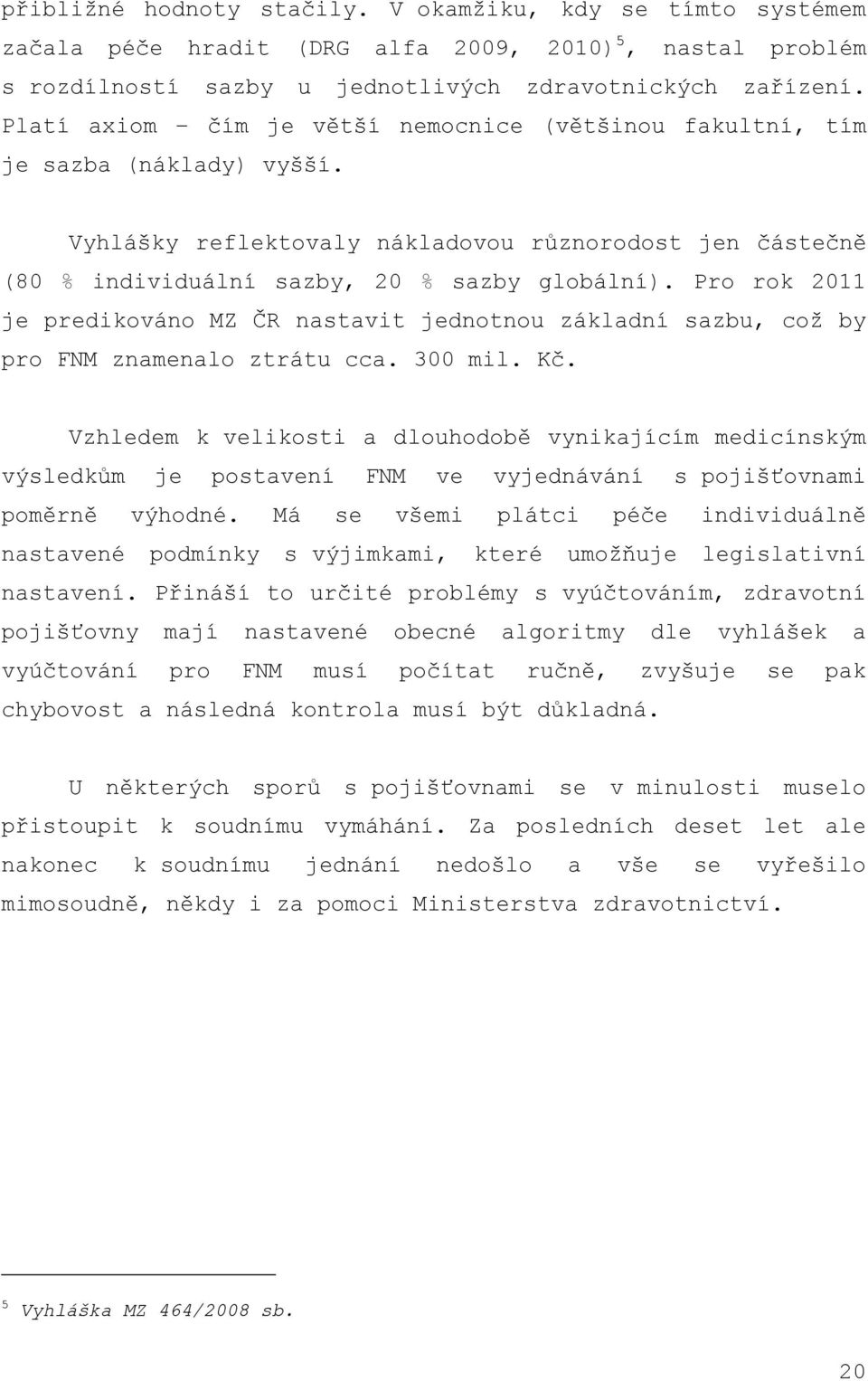 Pro rok 2011 je predikováno MZ ČR nastavit jednotnou základní sazbu, coţ by pro FNM znamenalo ztrátu cca. 300 mil. Kč.