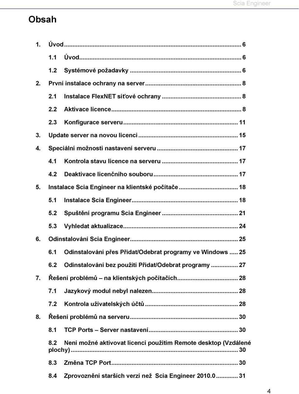 Instalace Scia Engineer na klientské počítače... 18 5.1 Instalace Scia Engineer... 18 5.2 Spuštění programu Scia Engineer... 21 5.3 Vyhledat aktualizace... 24 6. Odinstalování Scia Engineer... 25 6.