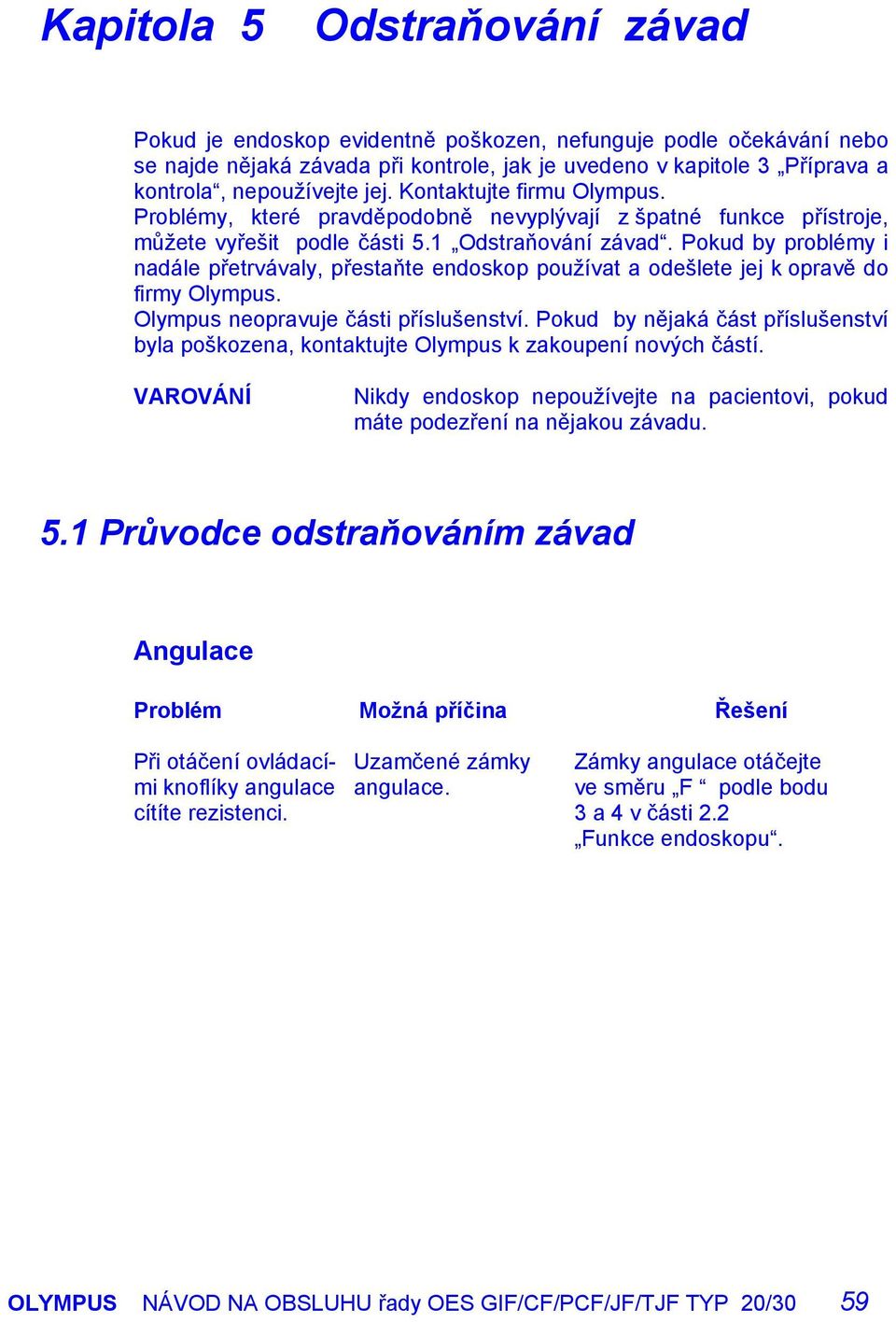 Pokud by problémy i nadále přetrvávaly, přestaňte endoskop používat a odešlete jej k opravě do firmy Olympus. Olympus neopravuje části příslušenství.