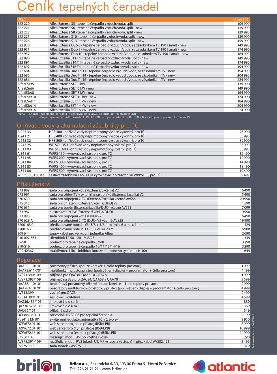 Popis Kč bez DPH 522 220 Alfea Extensa S5 - tepelné čerpadlo vzduch/voda, split 109 990 522 221 Alfea Extensa S6 - tepelné čerpadlo vzduch/voda, split - new 119 990 522 222 Alfea Extensa S8 - tepelné