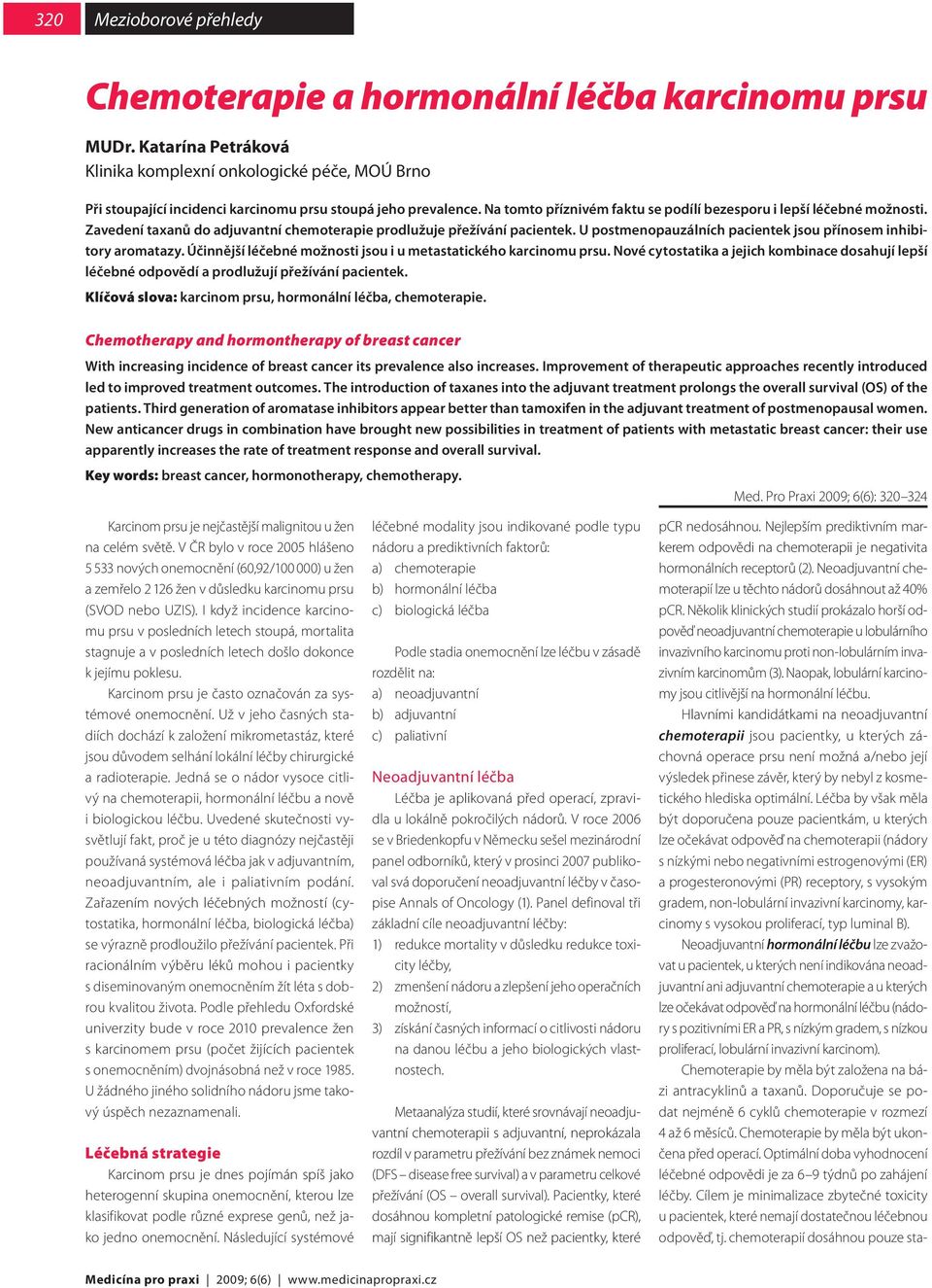 U postmenopauzálních pacientek jsou přínosem inhibitory aromatazy. Účinnější léčebné možnosti jsou i u metastatického karcinomu prsu.