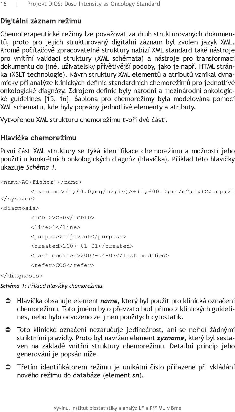 Kromě počítačově zpracovatelné struktury nabízí XML standard také nástroje pro vnitřní validaci struktury (XML schémata) a nástroje pro transformaci dokumentu do jiné, uživatelsky přívětivější