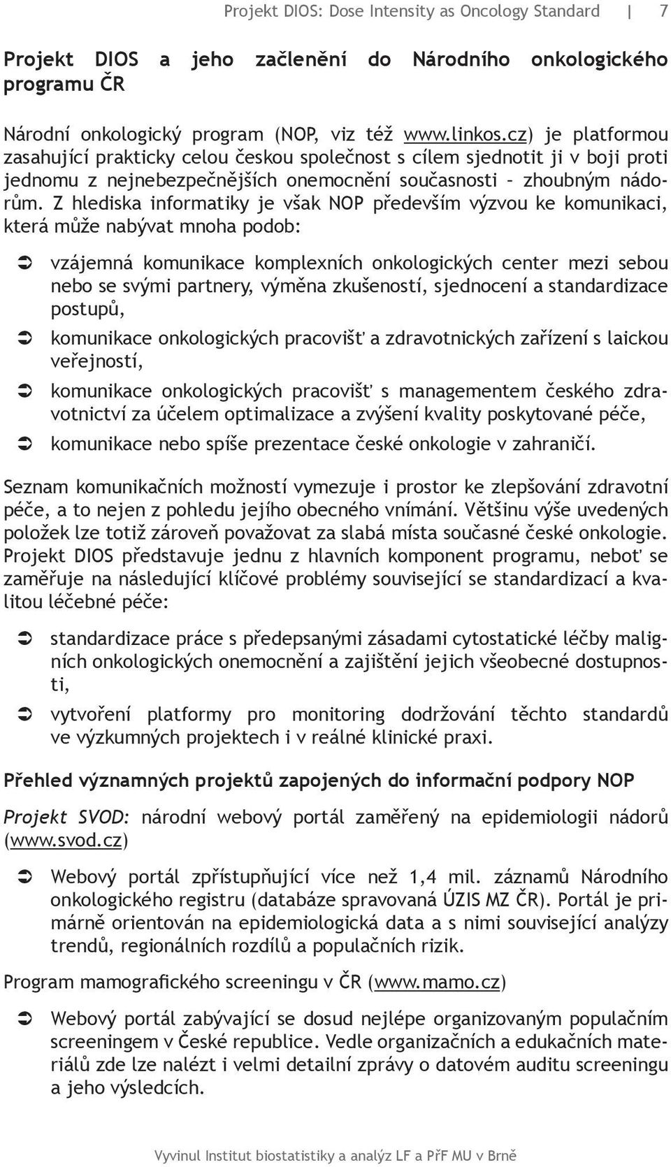 Z hlediska informatiky je však NOP především výzvou ke komunikaci, která může nabývat mnoha podob: vzájemná komunikace komplexních onkologických center mezi sebou nebo se svými partnery, výměna