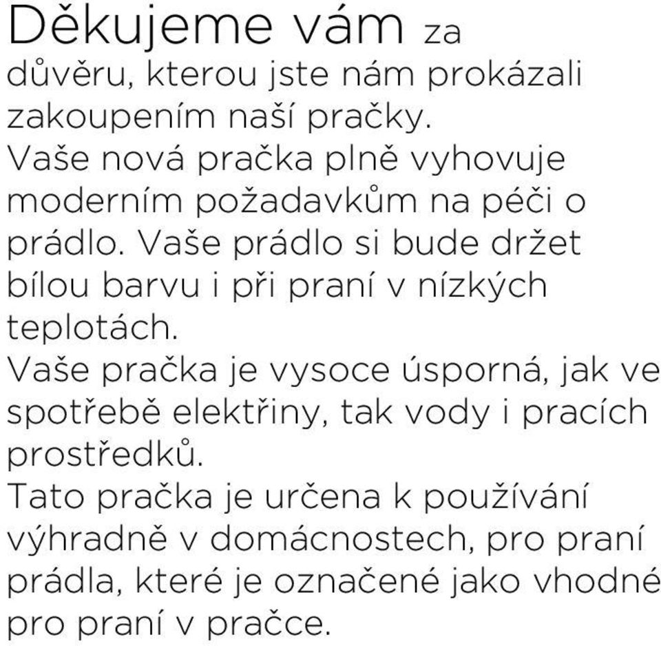 Vaše prádlo si bude držet bílou barvu i při praní v nízkých teplotách.