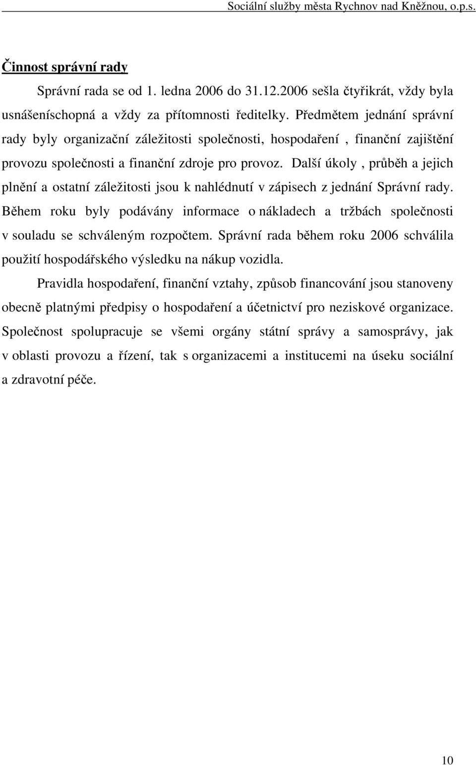 Další úkoly, průběh a jejich plnění a ostatní záležitosti jsou k nahlédnutí v zápisech z jednání Správní rady.