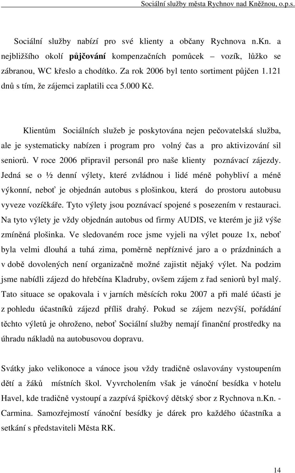 Klientům Sociálních služeb je poskytována nejen pečovatelská služba, ale je systematicky nabízen i program pro volný čas a pro aktivizování sil seniorů.