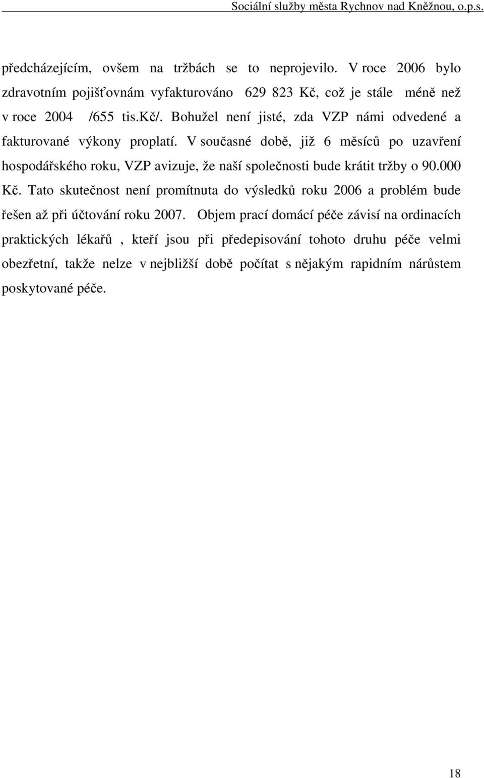 V současné době, již 6 měsíců po uzavření hospodářského roku, VZP avizuje, že naší společnosti bude krátit tržby o 90.000 Kč.