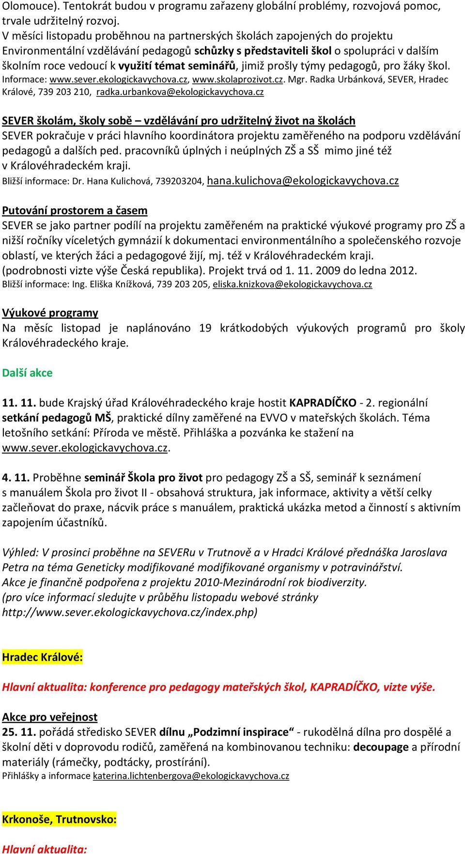 seminářů, jimiž prošly týmy pedagogů, pro žáky škol. Informace: www.sever.ekologickavychova.cz, www.skolaprozivot.cz. Mgr. Radka Urbánková, SEVER, Hradec Králové, 739 203 210, radka.