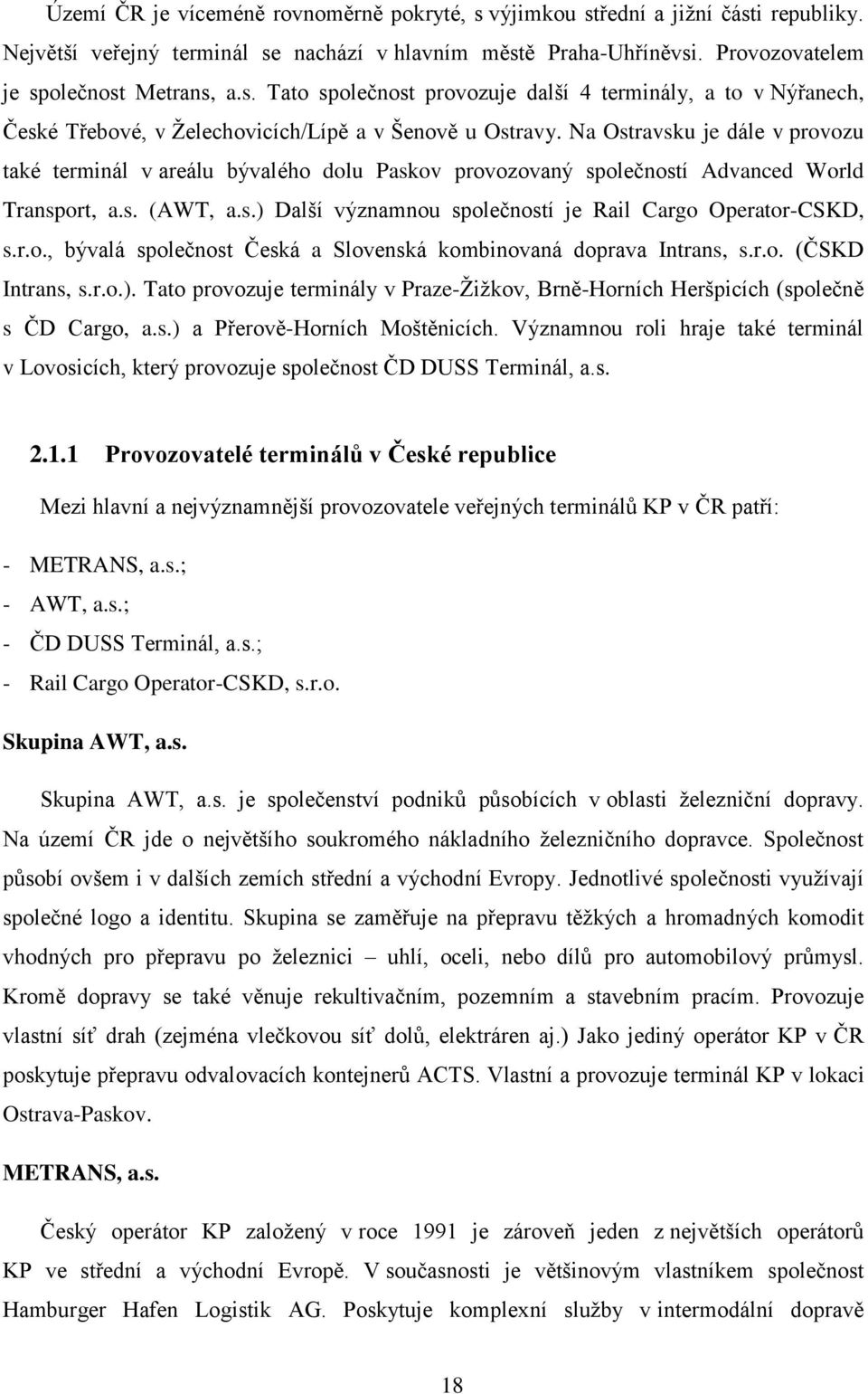 r.o., bývalá společnost Česká a Slovenská kombinovaná doprava Intrans, s.r.o. (ČSKD Intrans, s.r.o.). Tato provozuje terminály v Praze-Žižkov, Brně-Horních Heršpicích (společně s ČD Cargo, a.s.) a Přerově-Horních Moštěnicích.