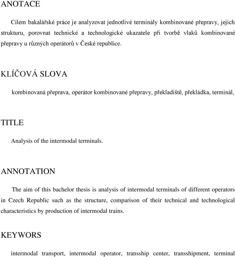 KLÍČOVÁ SLOVA kombinovaná přeprava, operátor kombinované přepravy, překladiště, překládka, terminál, TITLE Analysis of the intermodal terminals.