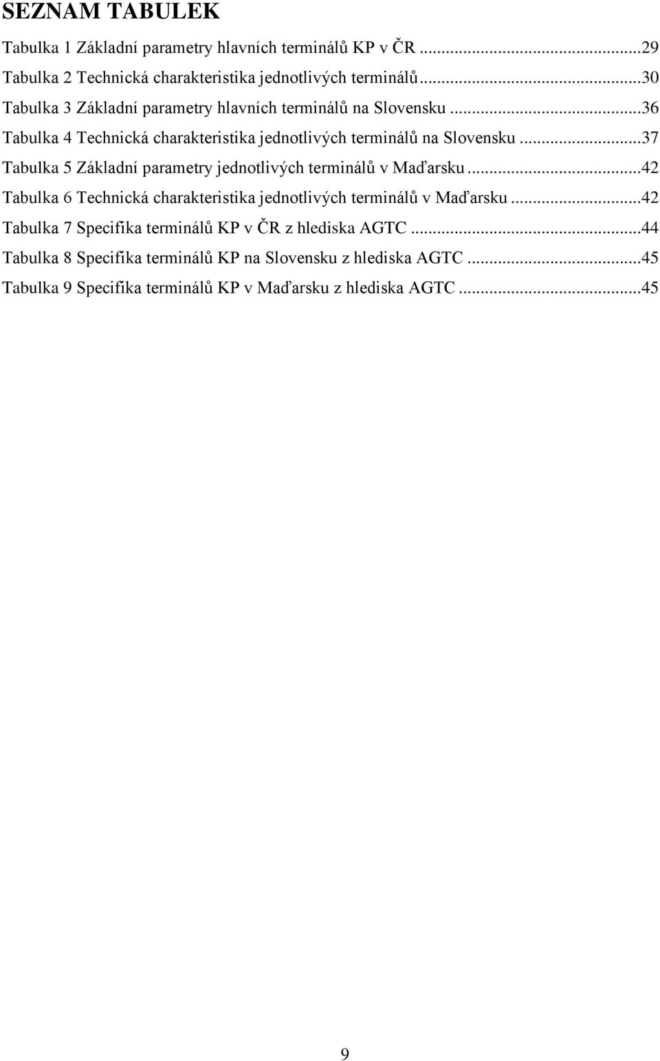 .. 37 Tabulka 5 Základní parametry jednotlivých terminálů v Maďarsku... 42 Tabulka 6 Technická charakteristika jednotlivých terminálů v Maďarsku.