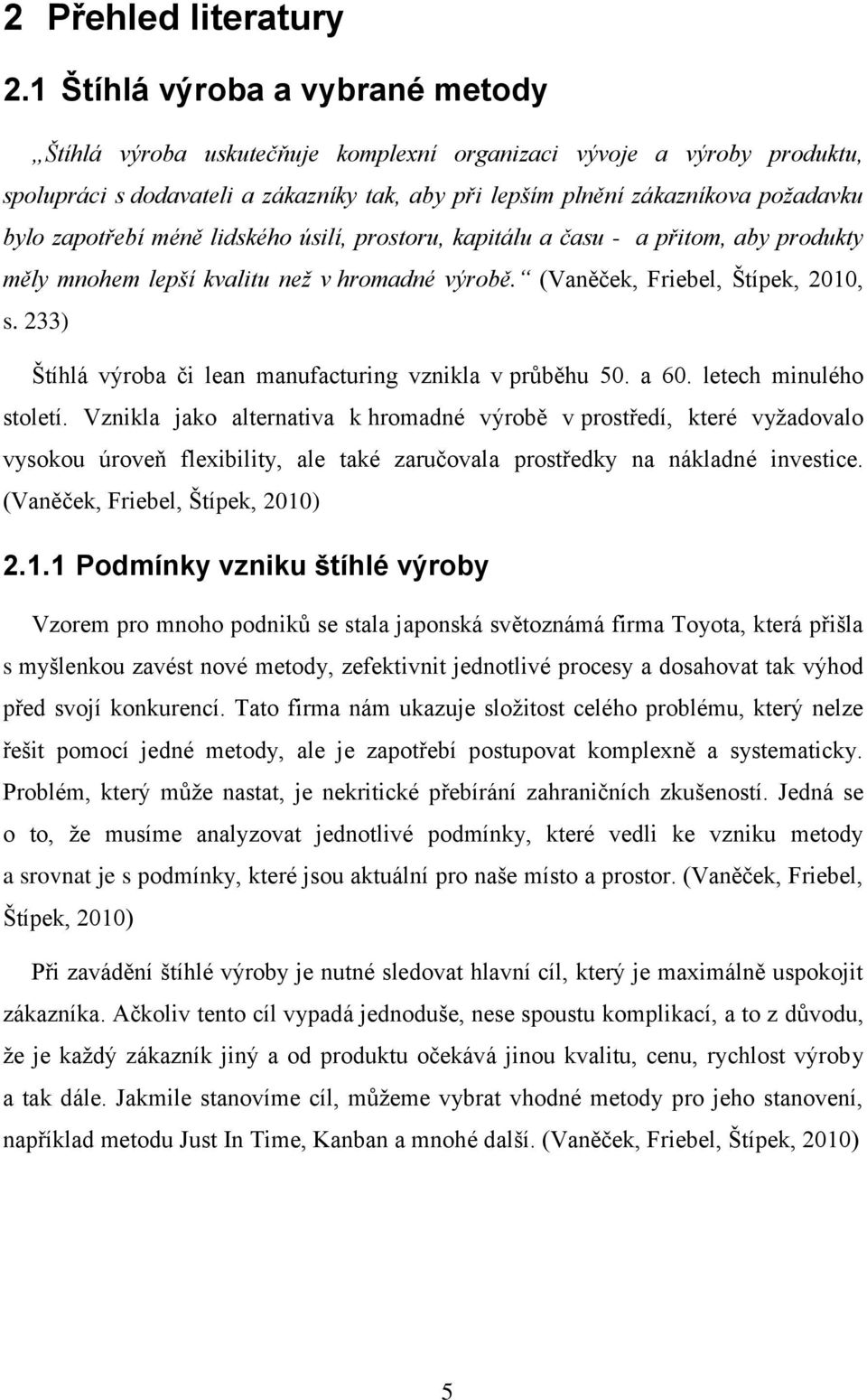 zapotřebí méně lidského úsilí, prostoru, kapitálu a času - a přitom, aby produkty měly mnohem lepší kvalitu než v hromadné výrobě. (Vaněček, Friebel, Štípek, 2010, s.